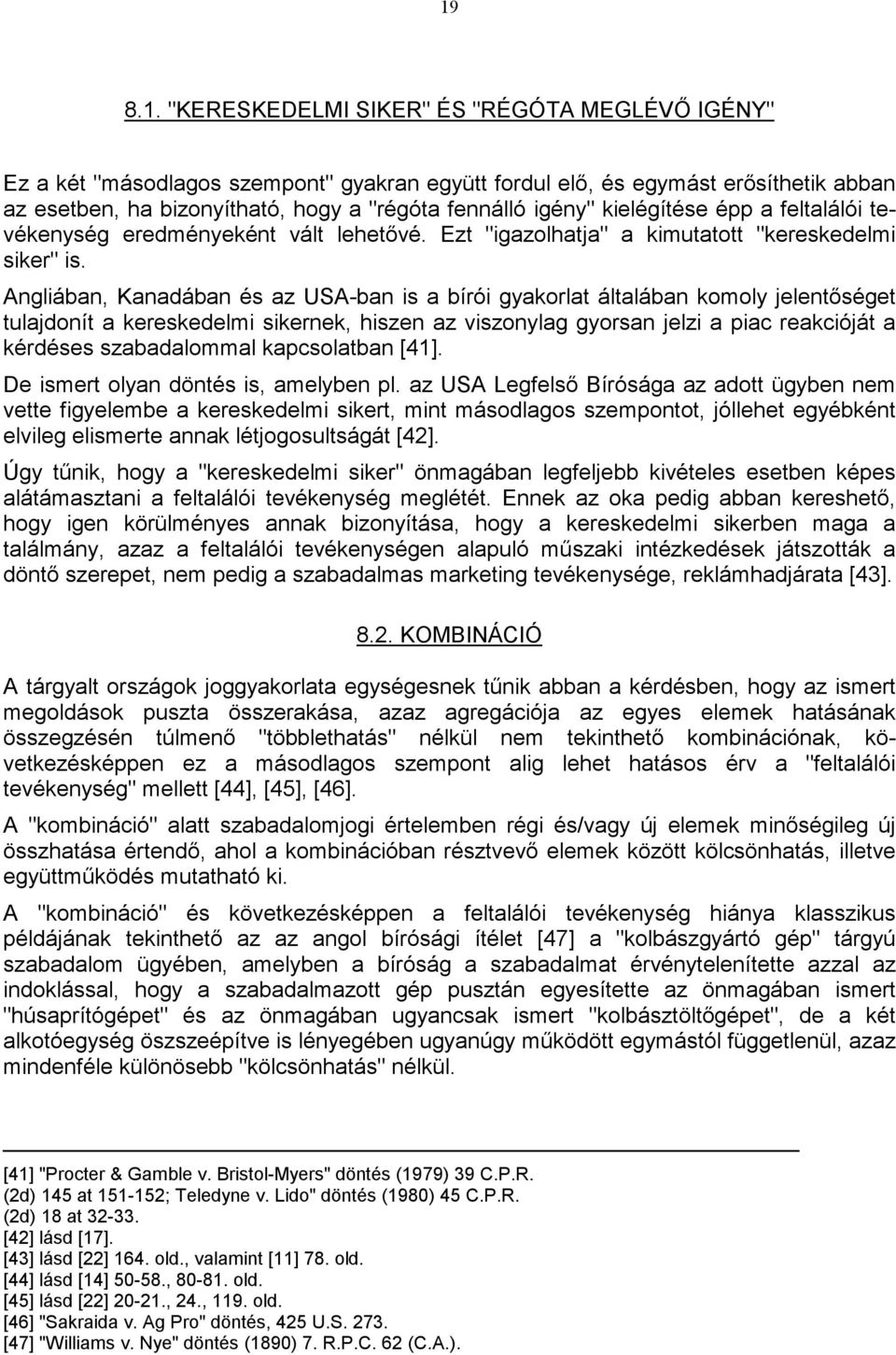 Angliában, Kanadában és az USA-ban is a bírói gyakorlat általában komoly jelentőséget tulajdonít a kereskedelmi sikernek, hiszen az viszonylag gyorsan jelzi a piac reakcióját a kérdéses szabadalommal