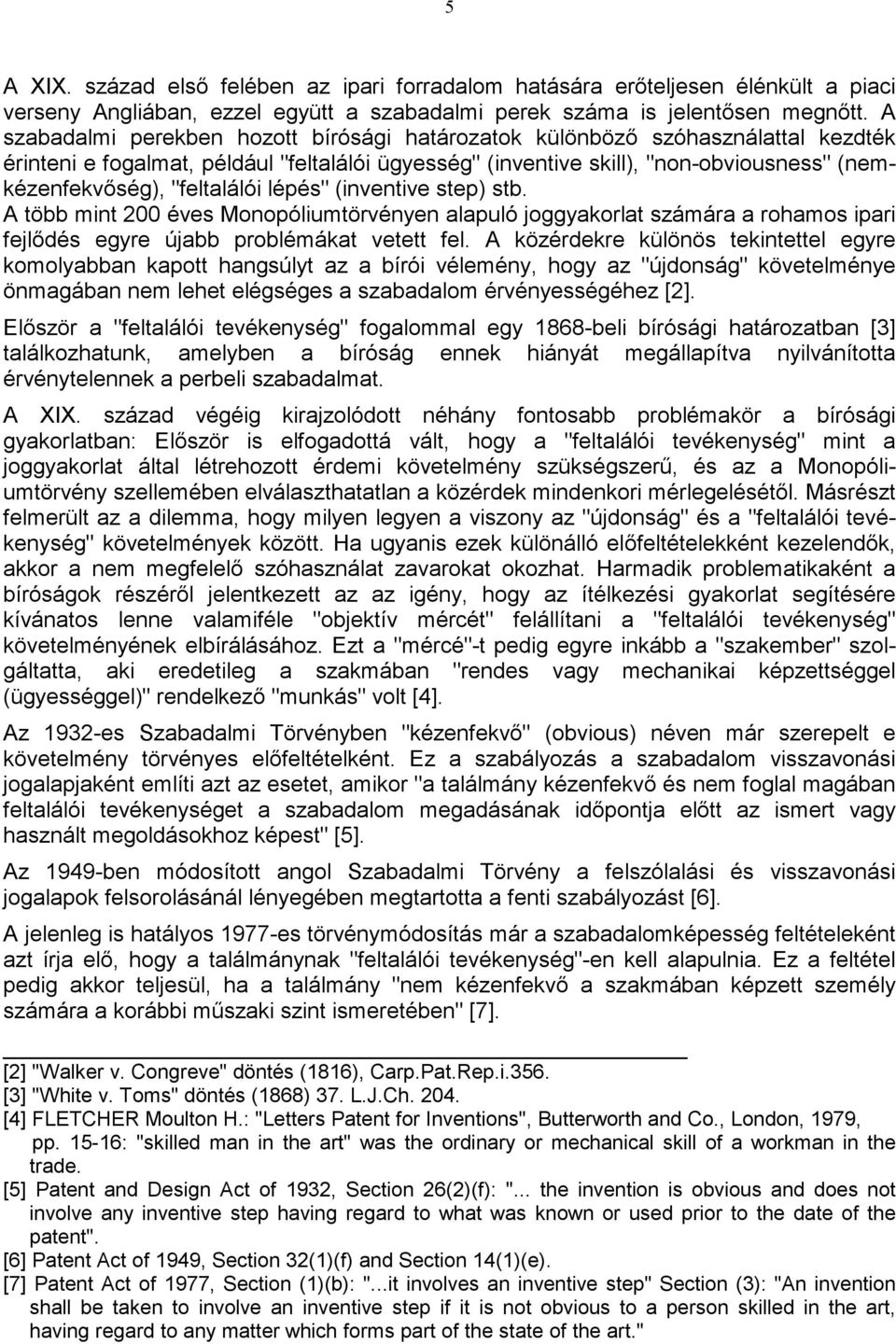 "feltalálói lépés" (inventive step) stb. A több mint 200 éves Monopóliumtörvényen alapuló joggyakorlat számára a rohamos ipari fejlődés egyre újabb problémákat vetett fel.