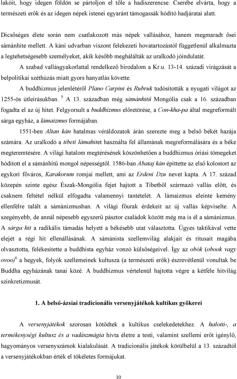 A káni udvarban viszont felekezeti hovatartozástól függetlenül alkalmazta a legtehetségesebb személyeket, akik később meghálálták az uralkodó jóindulatát.