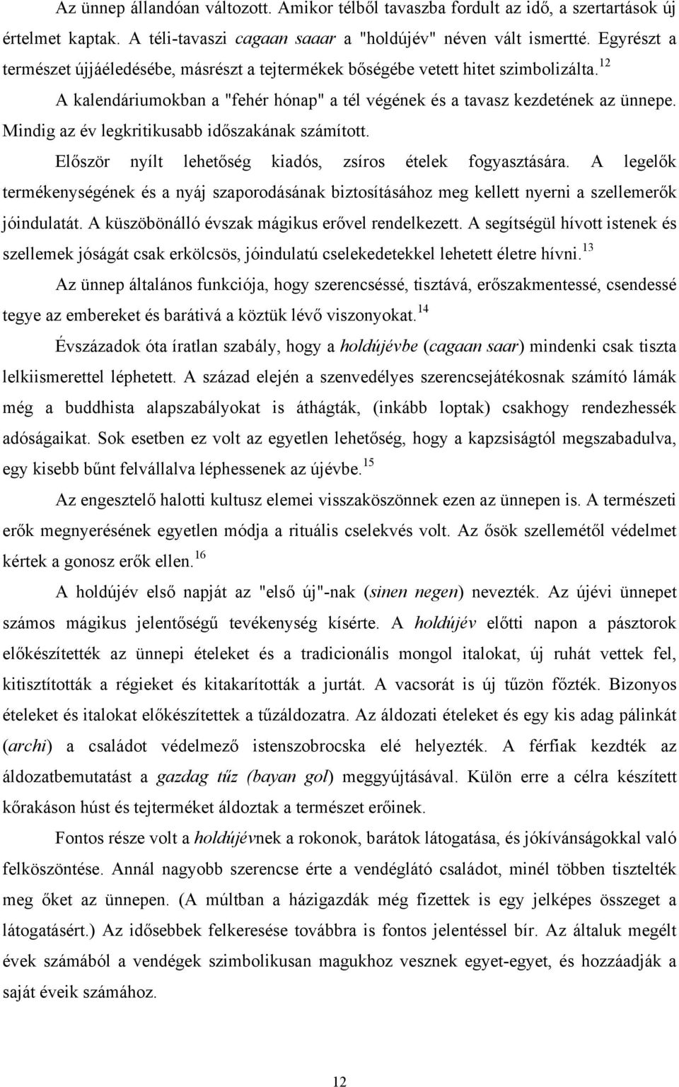 Mindig az év legkritikusabb időszakának számított. Először nyílt lehetőség kiadós, zsíros ételek fogyasztására.