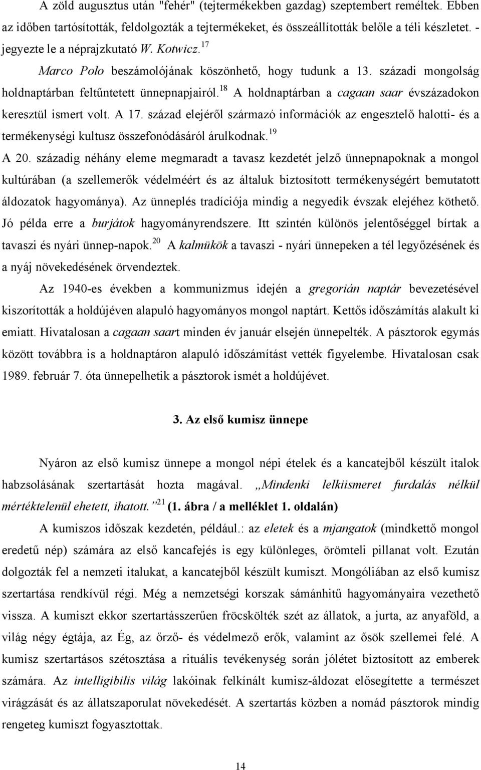 18 A holdnaptárban a cagaan saar évszázadokon keresztül ismert volt. A 17. század elejéről származó információk az engesztelő halotti- és a termékenységi kultusz összefonódásáról árulkodnak. 19 A 20.