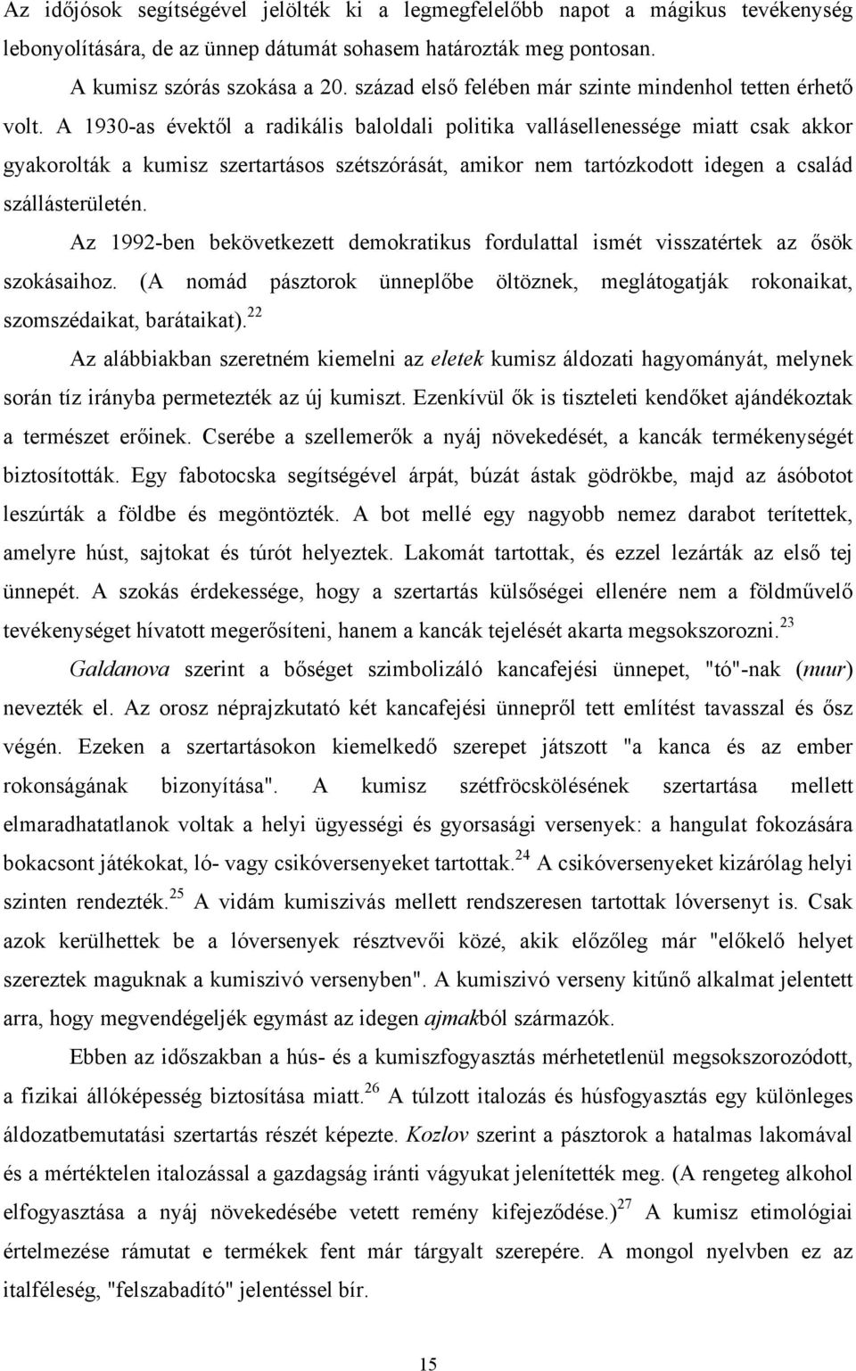 A 1930-as évektől a radikális baloldali politika vallásellenessége miatt csak akkor gyakorolták a kumisz szertartásos szétszórását, amikor nem tartózkodott idegen a család szállásterületén.