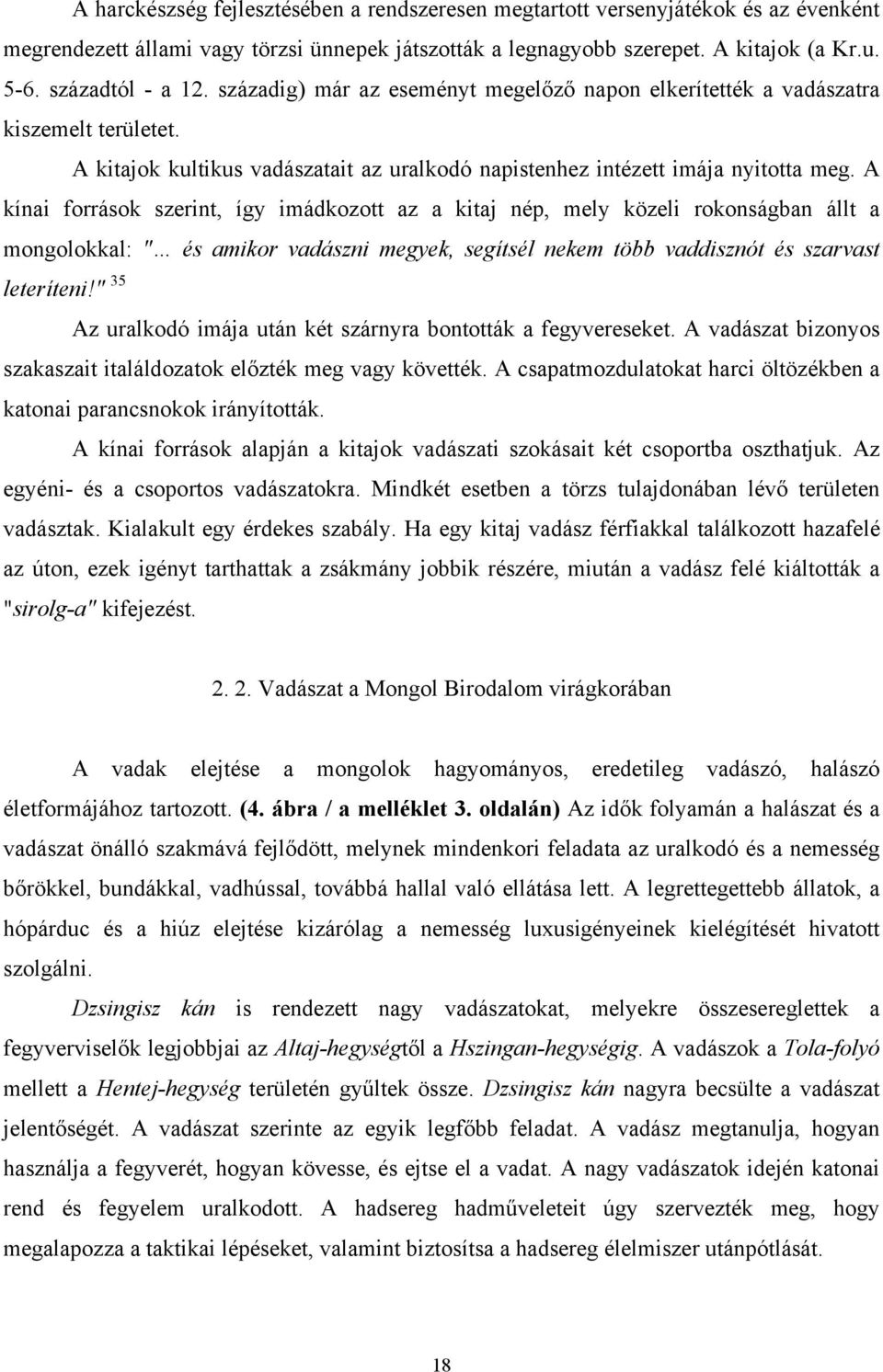 A kínai források szerint, így imádkozott az a kitaj nép, mely közeli rokonságban állt a mongolokkal: " és amikor vadászni megyek, segítsél nekem több vaddisznót és szarvast leteríteni!