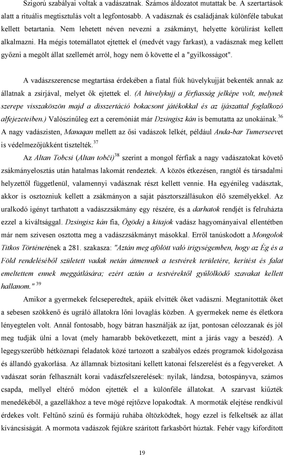 Ha mégis totemállatot ejtettek el (medvét vagy farkast), a vadásznak meg kellett győzni a megölt állat szellemét arról, hogy nem ő követte el a "gyilkosságot".