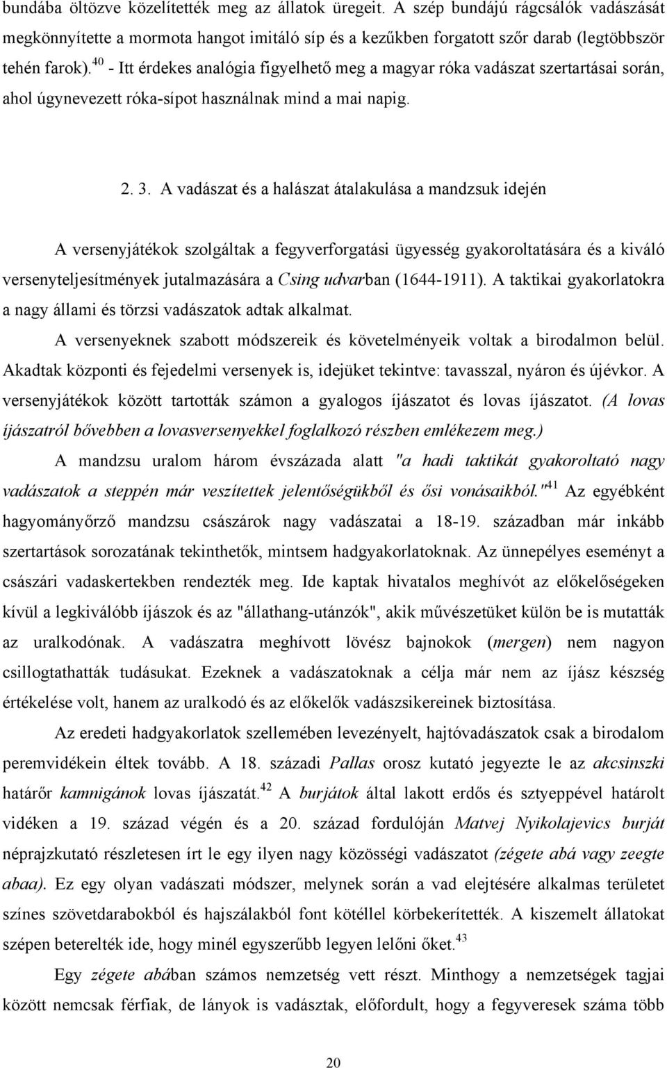 A vadászat és a halászat átalakulása a mandzsuk idején A versenyjátékok szolgáltak a fegyverforgatási ügyesség gyakoroltatására és a kiváló versenyteljesítmények jutalmazására a Csing udvarban