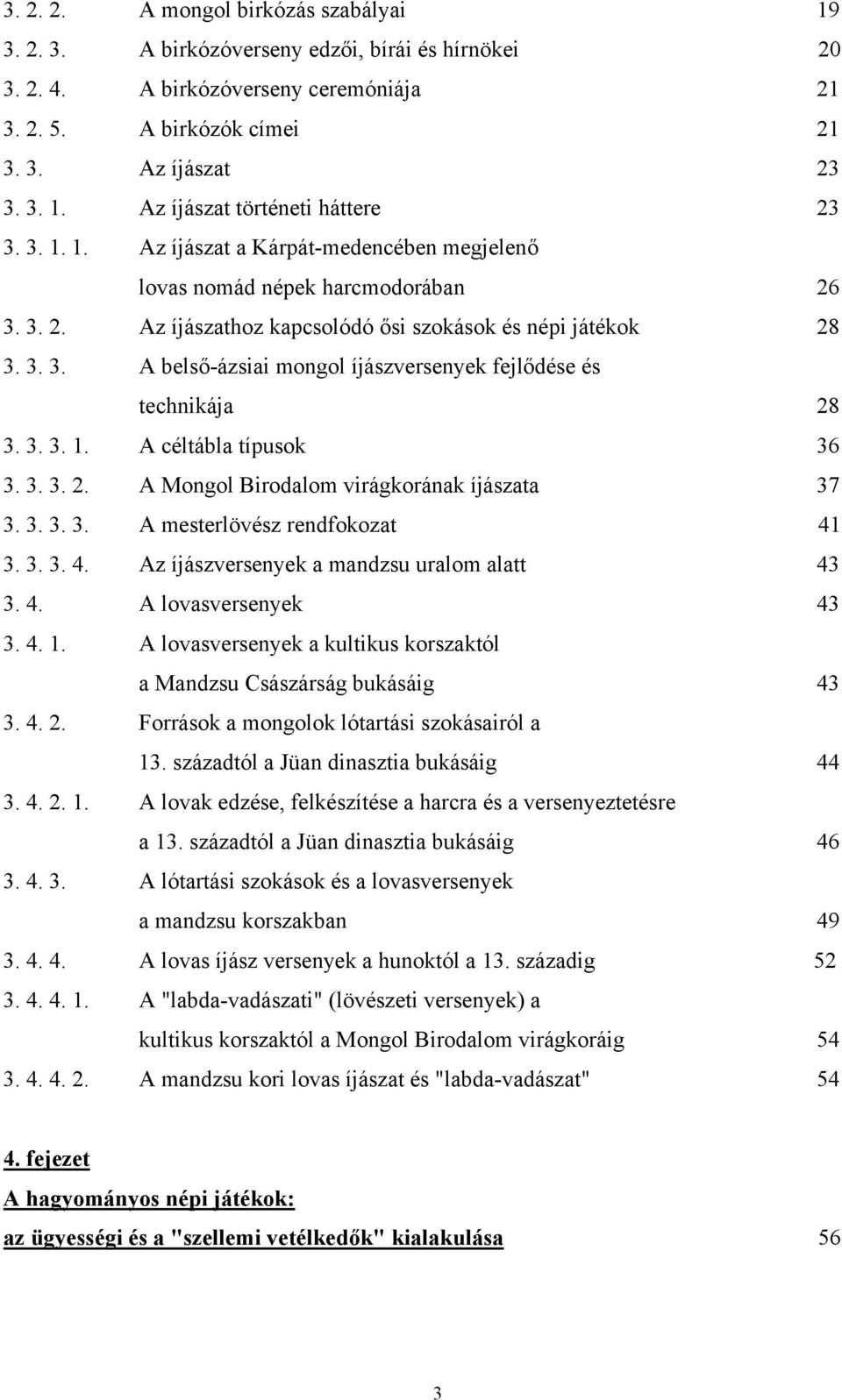 3. 3. 1. A céltábla típusok 36 3. 3. 3. 2. A Mongol Birodalom virágkorának íjászata 37 3. 3. 3. 3. A mesterlövész rendfokozat 41 3. 3. 3. 4. Az íjászversenyek a mandzsu uralom alatt 43 3. 4. A lovasversenyek 43 3.