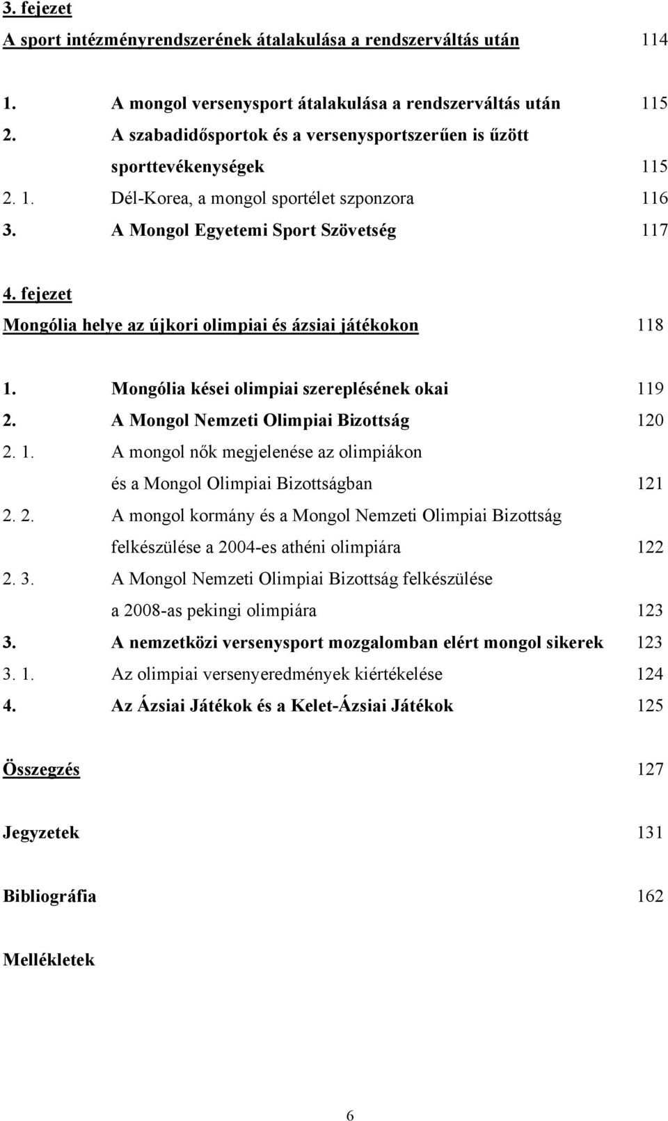 fejezet Mongólia helye az újkori olimpiai és ázsiai játékokon 118 1. Mongólia kései olimpiai szereplésének okai 119 2. A Mongol Nemzeti Olimpiai Bizottság 120 2. 1. A mongol nők megjelenése az olimpiákon és a Mongol Olimpiai Bizottságban 121 2.