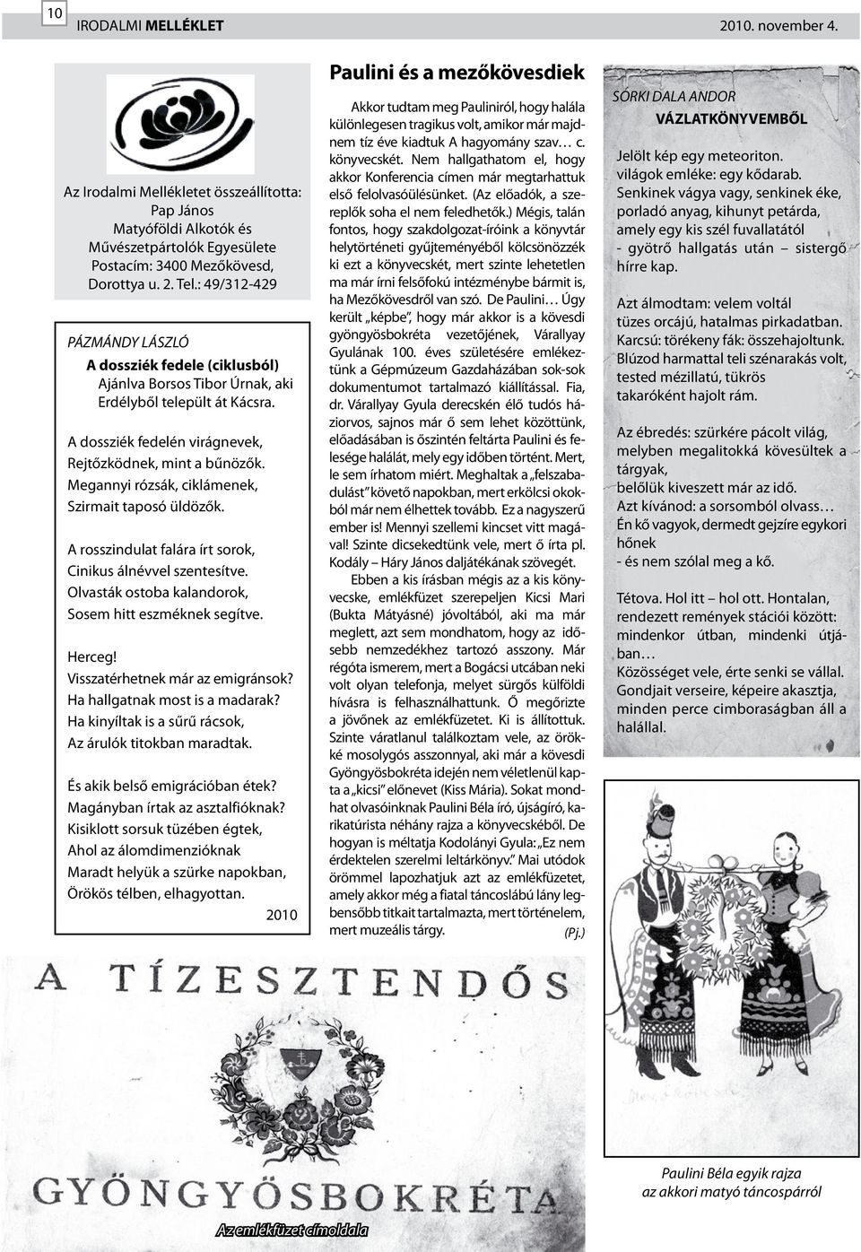 Megannyi rózsák, ciklámenek, Szirmait taposó üldözők. A rosszindulat falára írt sorok, Cinikus álnévvel szentesítve. Olvasták ostoba kalandorok, Sosem hitt eszméknek segítve. Herceg!