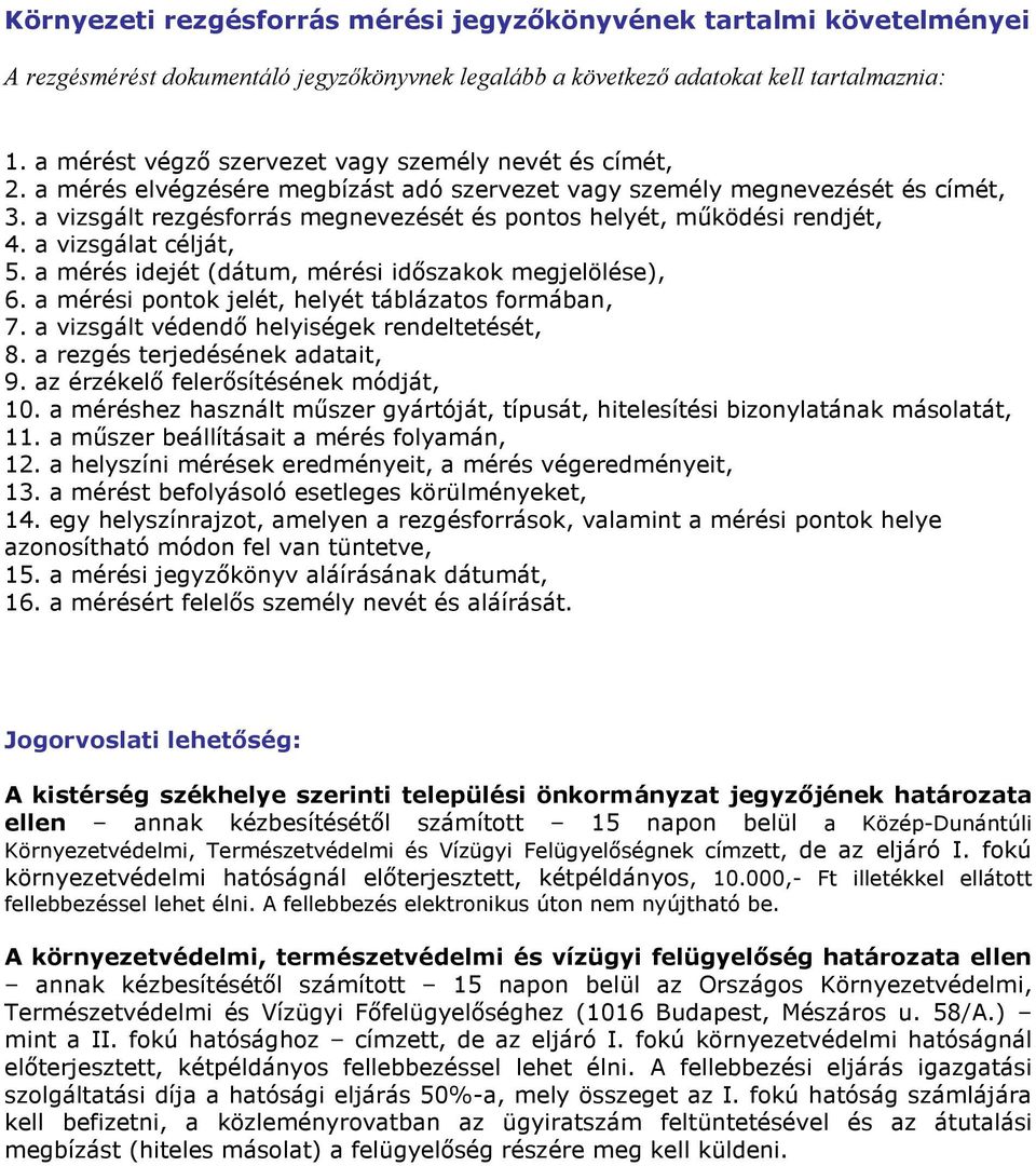 a vizsgált rezgésforrás megnevezését és pontos helyét, mőködési rendjét, 4. a vizsgálat célját, 5. a mérés idejét (dátum, mérési idıszakok megjelölése), 6.