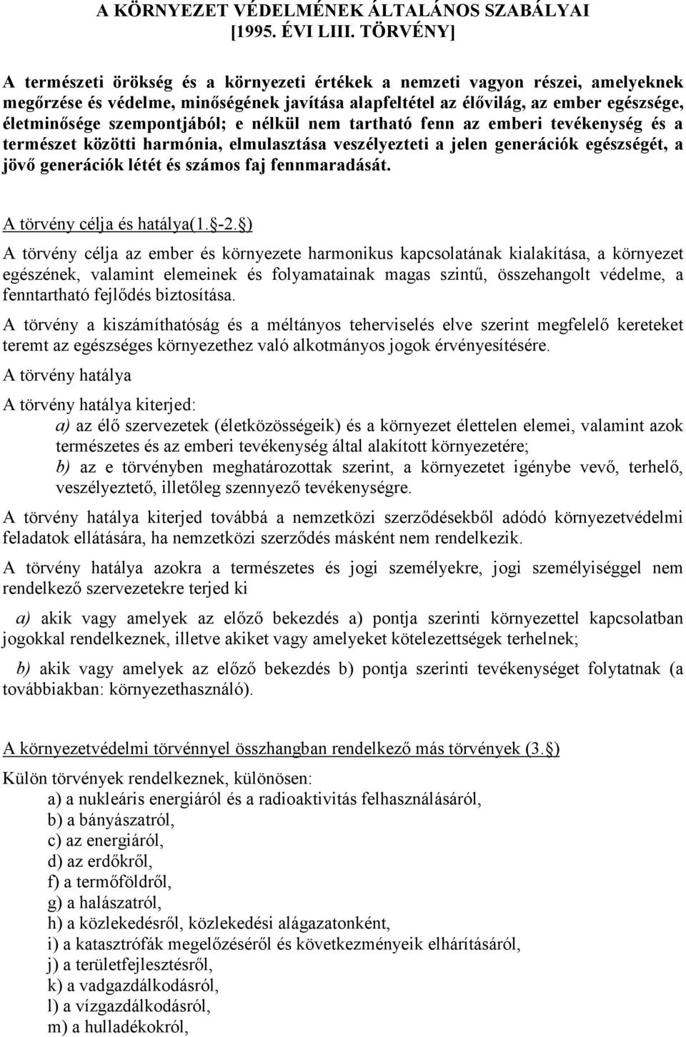 szempontjából; e nélkül nem tartható fenn az emberi tevékenység és a természet közötti harmónia, elmulasztása veszélyezteti a jelen generációk egészségét, a jövő generációk létét és számos faj