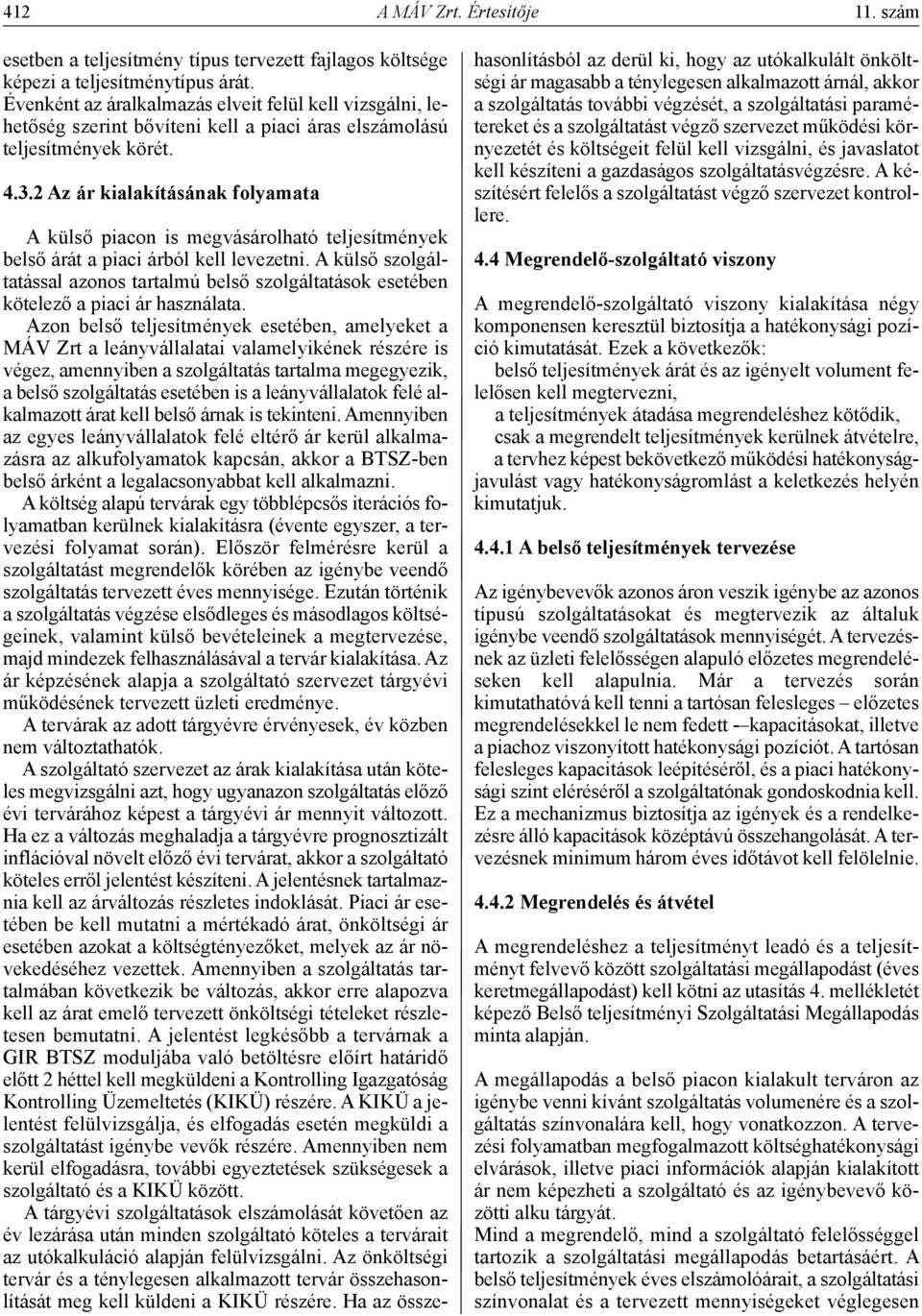 2 Az ár kialakításának folyamata A külső piacon is megvásárolható teljesítmények belső árát a piaci árból kell levezetni.