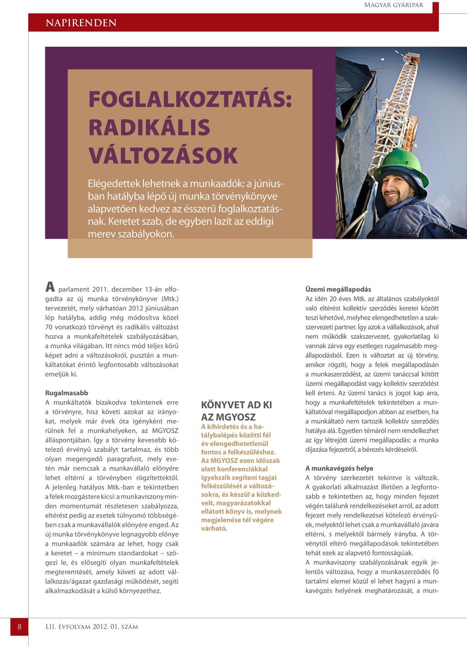 ) tervezetét, mely várhatóan 2012 júniusában lép hatályba, addig még módosítva közel 70 vonatkozó törvényt és radikális változást hozva a munkafeltételek szabályozásában, a munka világában.