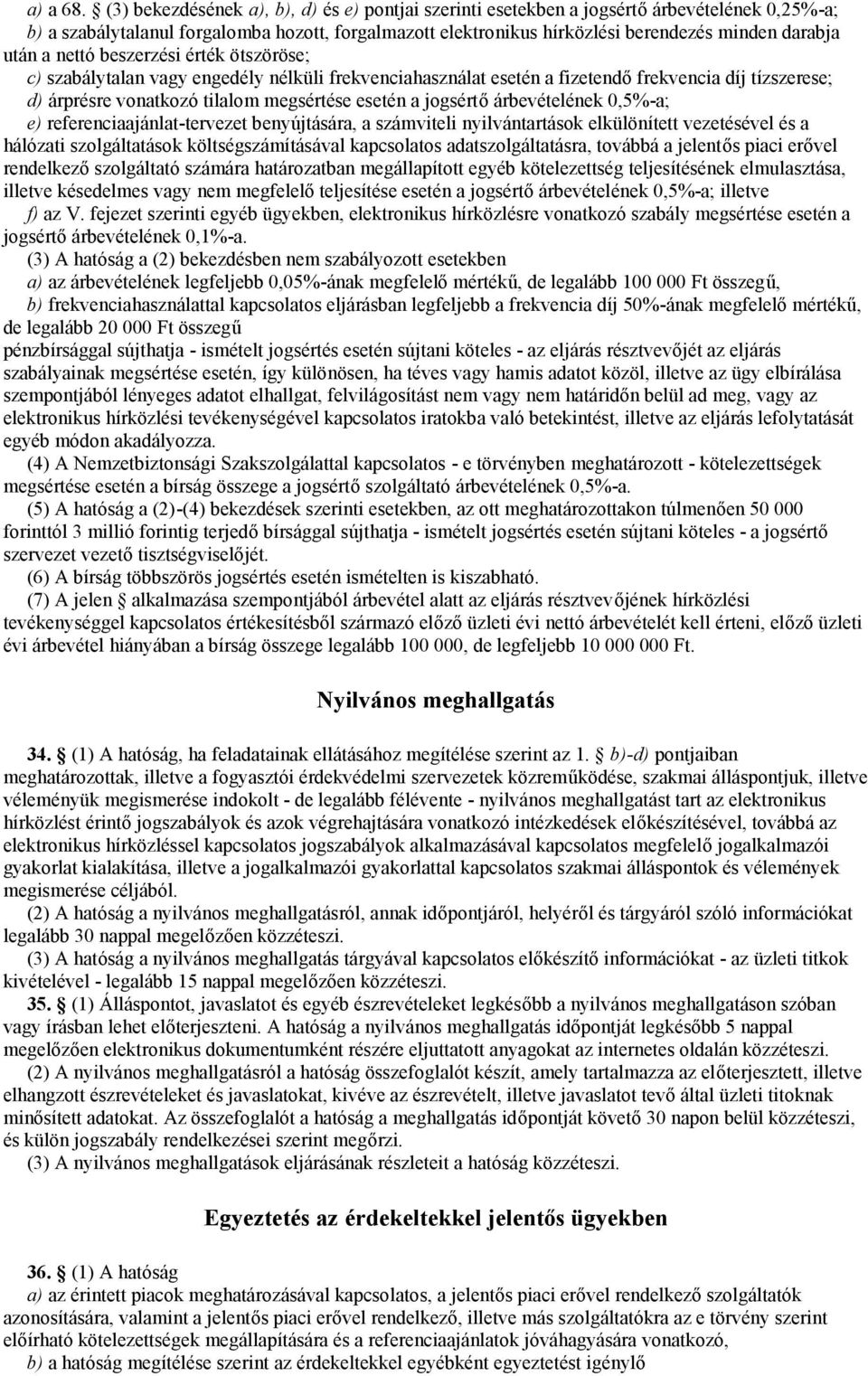 után a nettó beszerzési érték ötszöröse; c) szabálytalan vagy engedély nélküli frekvenciahasználat esetén a fizetendő frekvencia díj tízszerese; d) árprésre vonatkozó tilalom megsértése esetén a