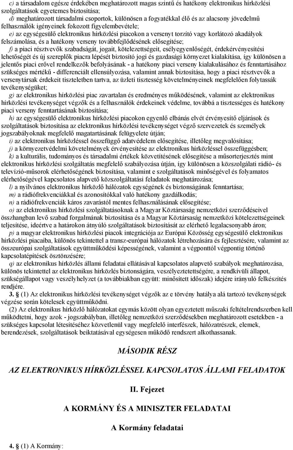 hatékony verseny továbbfejlődésének elősegítése; f) a piaci résztvevők szabadságát, jogait, kötelezettségeit, esélyegyenlőségét, érdekérvényesítési lehetőségét és új szereplők piacra lépését