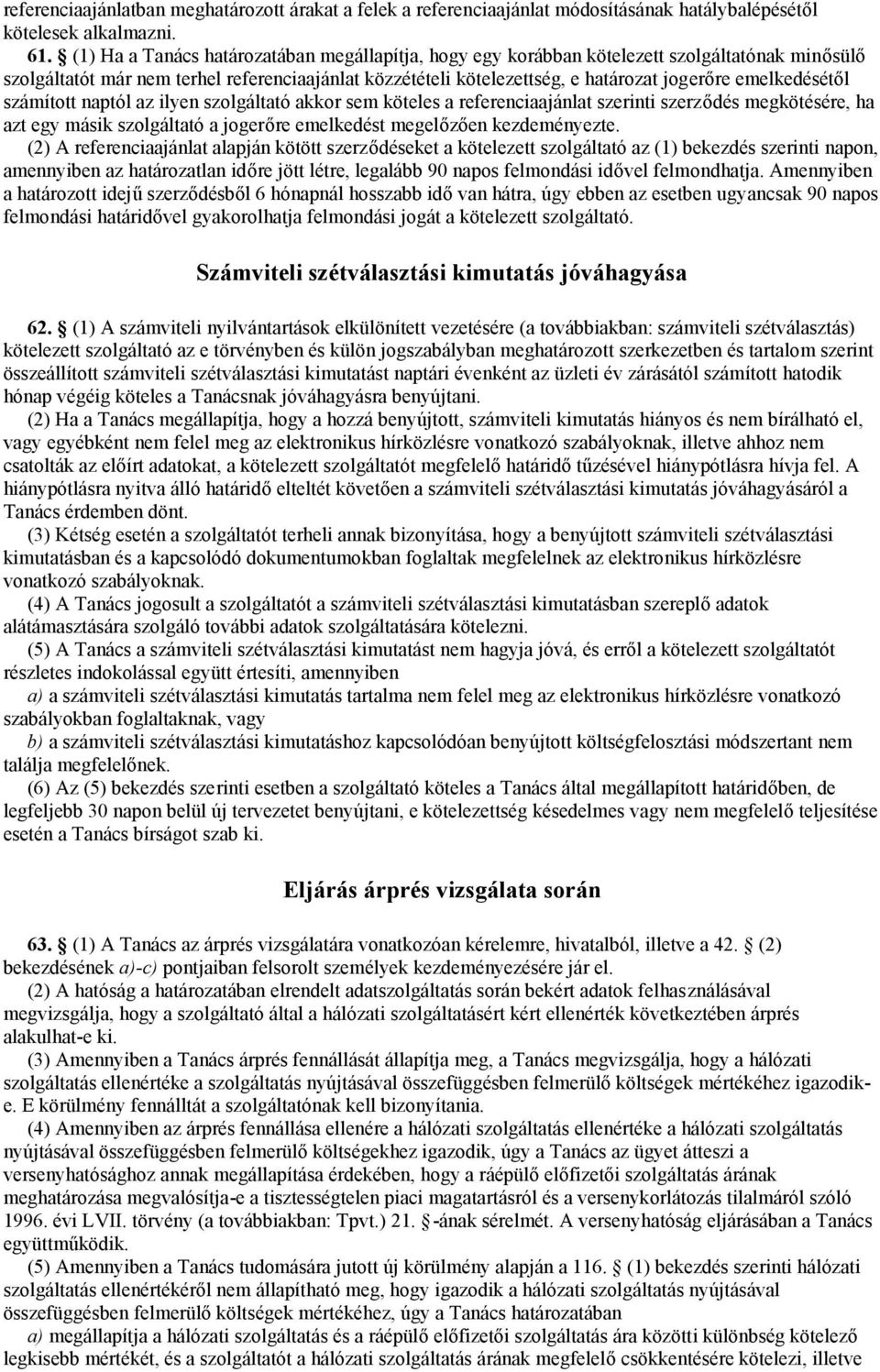 emelkedésétől számított naptól az ilyen szolgáltató akkor sem köteles a referenciaajánlat szerinti szerződés megkötésére, ha azt egy másik szolgáltató a jogerőre emelkedést megelőzően kezdeményezte.