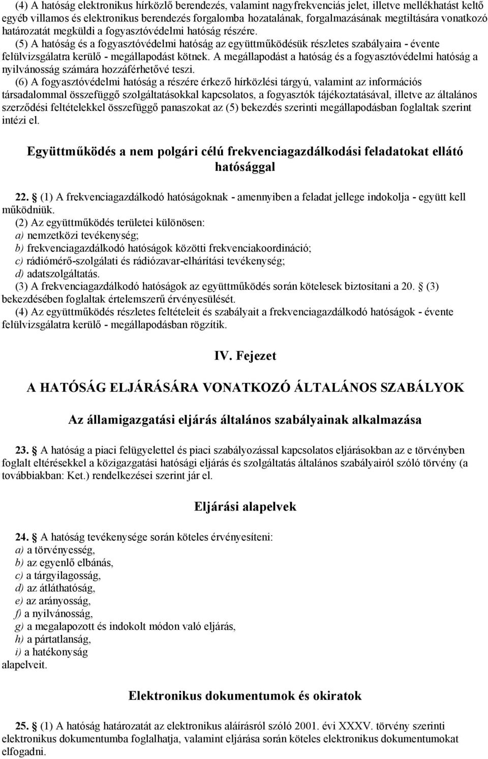 (5) A hatóság és a fogyasztóvédelmi hatóság az együttműködésük részletes szabályaira - évente felülvizsgálatra kerülő - megállapodást kötnek.