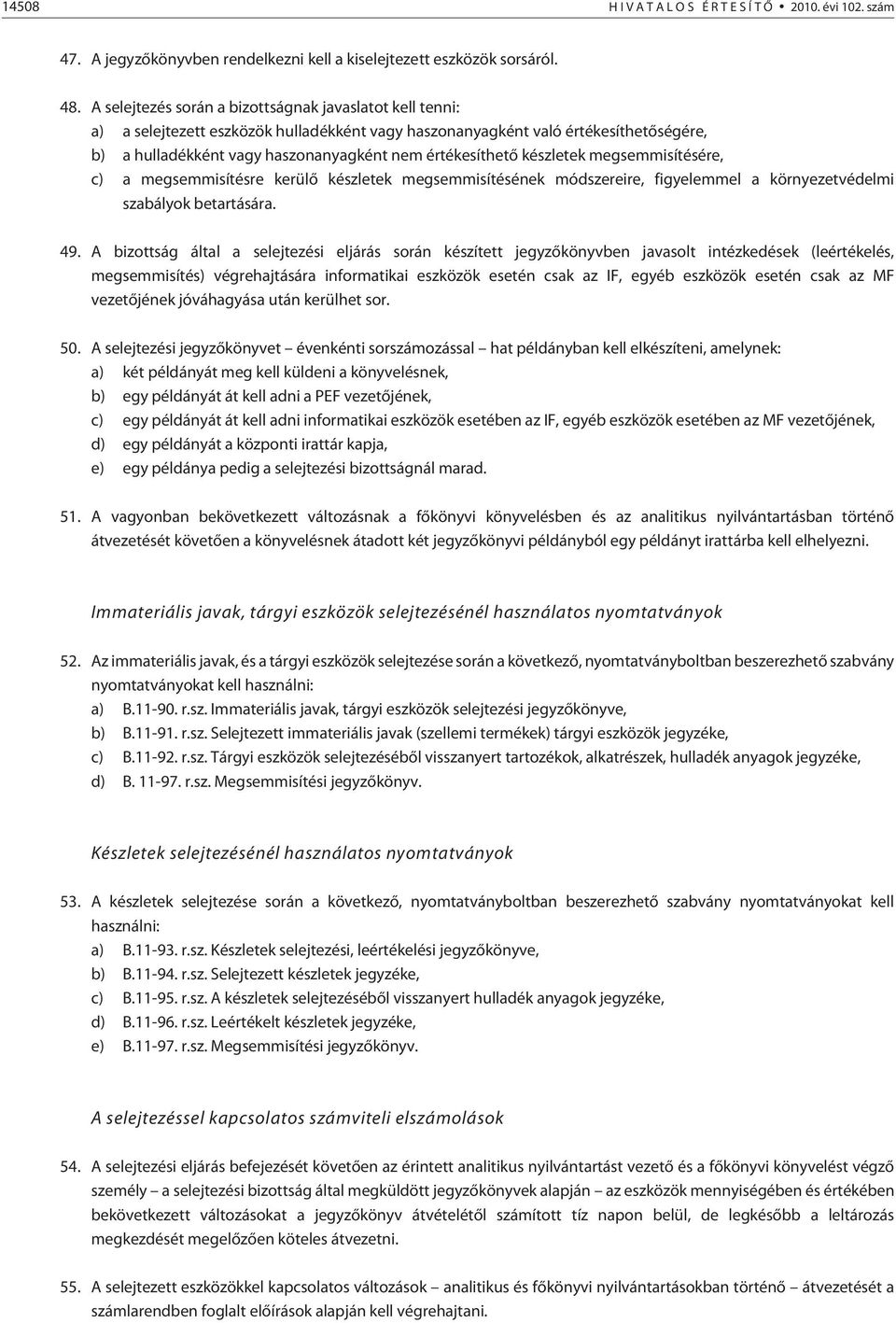 készletek megsemmisítésére, c) a megsemmisítésre kerülõ készletek megsemmisítésének módszereire, figyelemmel a környezetvédelmi szabályok betartására. 49.