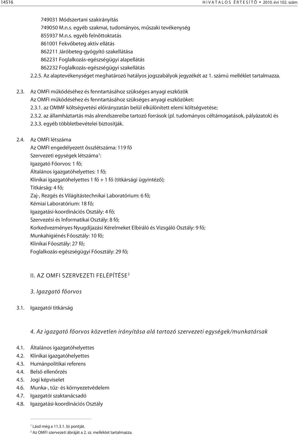 2.5. Az alaptevékenységet meghatározó hatályos jogszabályok jegyzékét az 1. számú melléklet tartalmazza. 2.3.