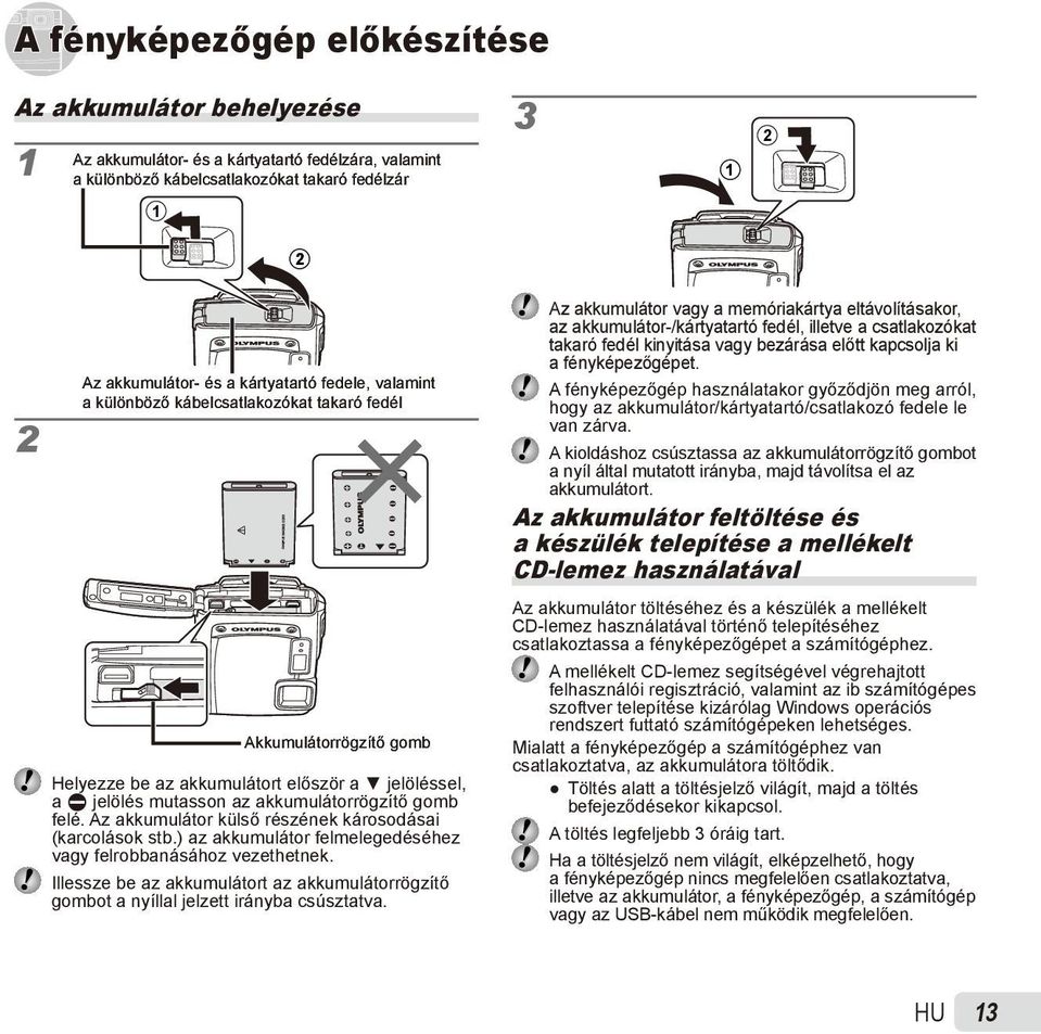 Az akkumulátor külső részének károsodásai (karcolások stb.) az akkumulátor felmelegedéséhez vagy felrobbanásához vezethetnek.