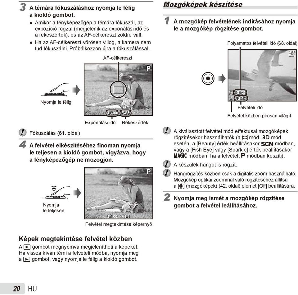 Ha az AF-célkereszt vörösen villog, a kamera nem tud fókuszálni. Próbálkozzon újra a fókuszálással.
