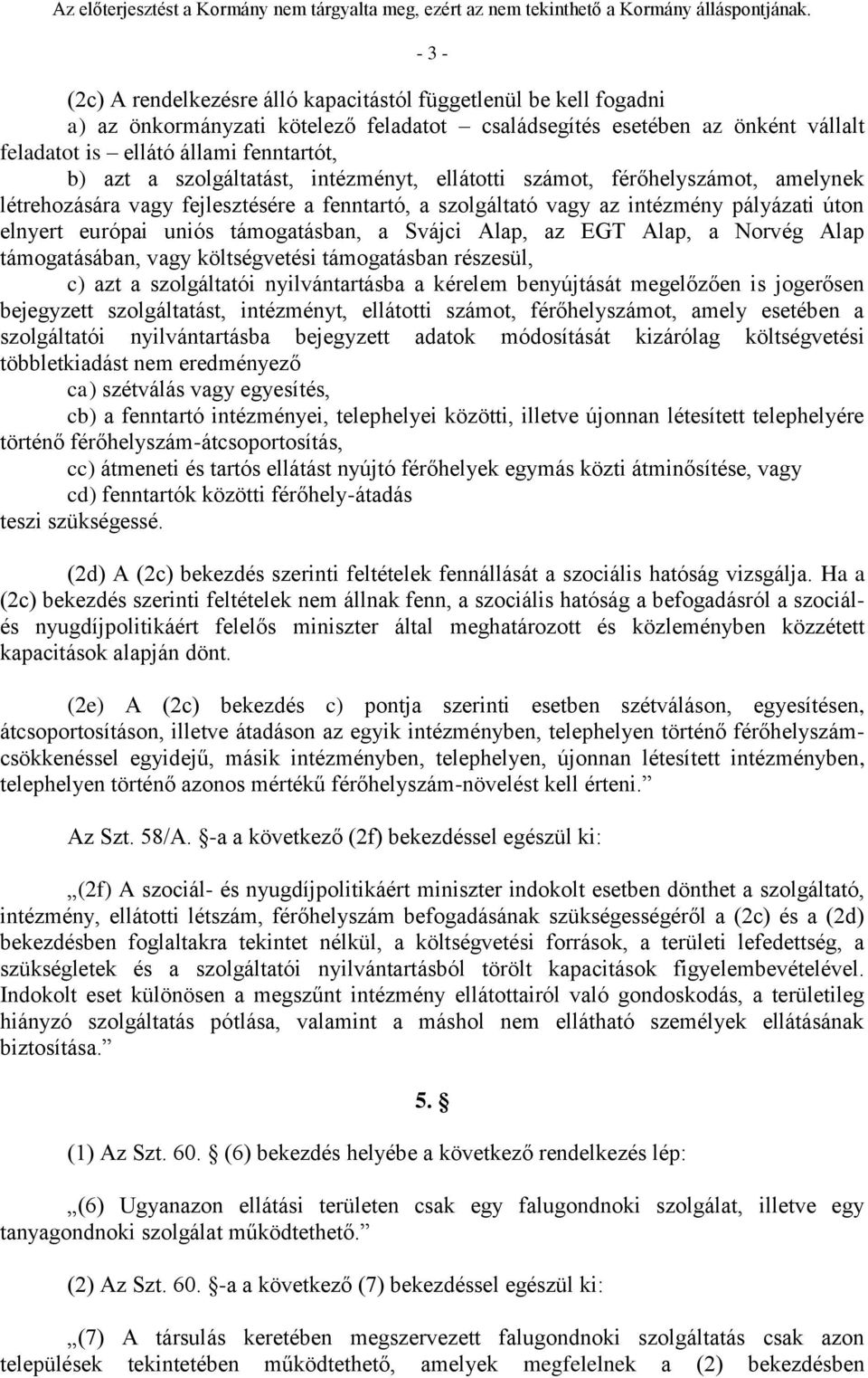 támogatásban, a Svájci Alap, az EGT Alap, a Norvég Alap támogatásában, vagy költségvetési támogatásban részesül, c) azt a szolgáltatói nyilvántartásba a kérelem benyújtását megelőzően is jogerősen