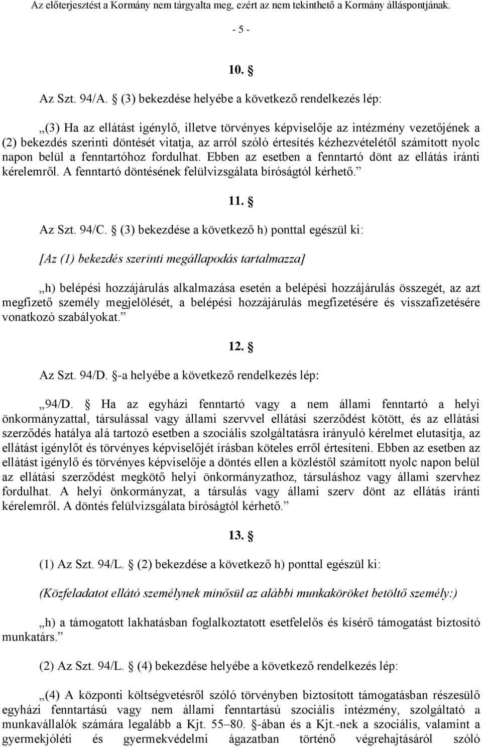 értesítés kézhezvételétől számított nyolc napon belül a fenntartóhoz fordulhat. Ebben az esetben a fenntartó dönt az ellátás iránti kérelemről.