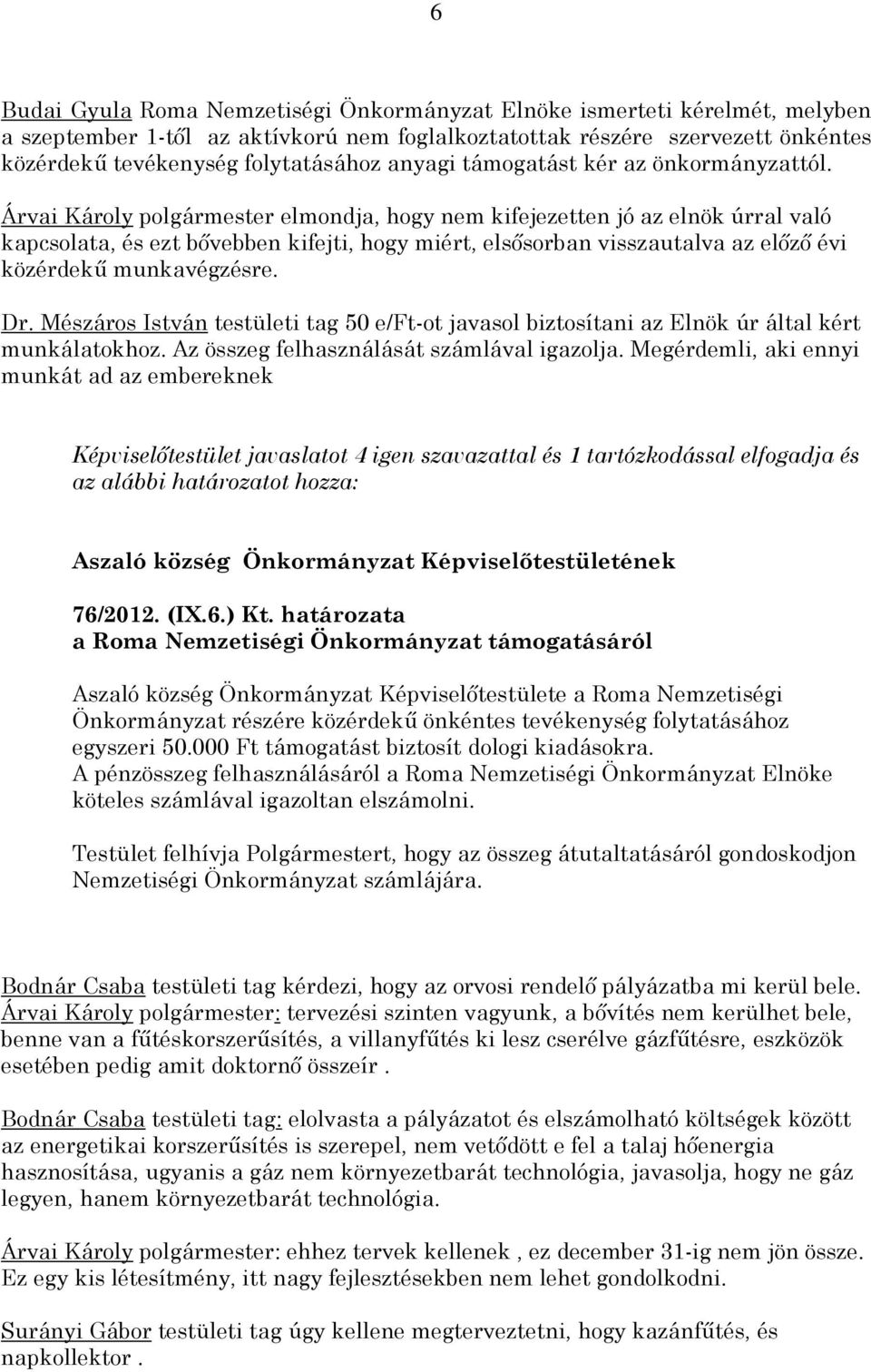 Árvai Károly polgármester elmondja, hogy nem kifejezetten jó az elnök úrral való kapcsolata, és ezt bővebben kifejti, hogy miért, elsősorban visszautalva az előző évi közérdekű munkavégzésre. Dr.