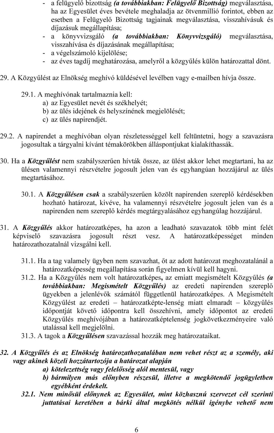 éves tagdíj meghatározása, amelyről a közgyűlés külön határozattal dönt. 29. A Közgyűlést az Elnökség meghívó küldésével levélben vagy e-mailben hívja össze. 29.1.