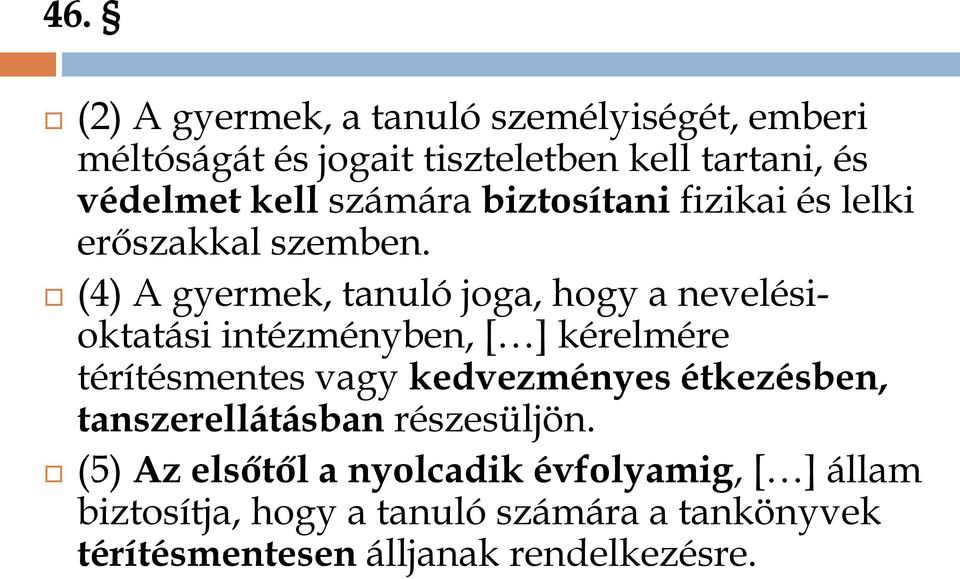 (4) A gyermek, tanuló joga, hogy a nevelésioktatási intézményben, [ ] kérelmére térítésmentes vagy kedvezményes