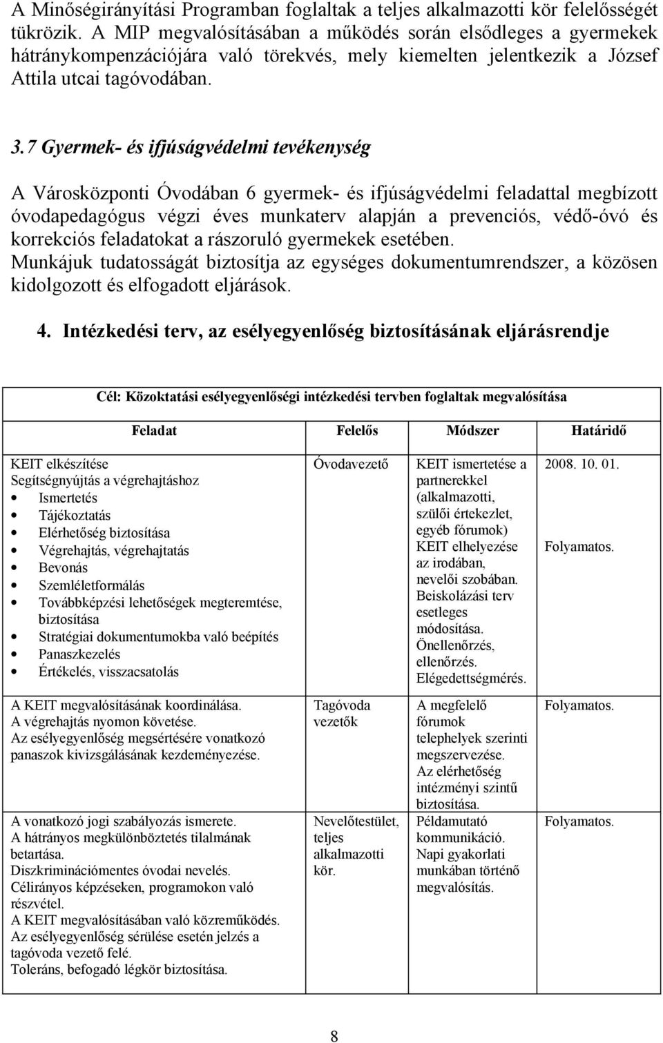 7 Gyermek- és ifjúságvédelmi tevékenység A Városközponti Óvodában 6 gyermek- és ifjúságvédelmi feladattal megbízott óvodapedagógus végzi éves munkaterv alapján a prevenciós, védő-óvó és korrekciós