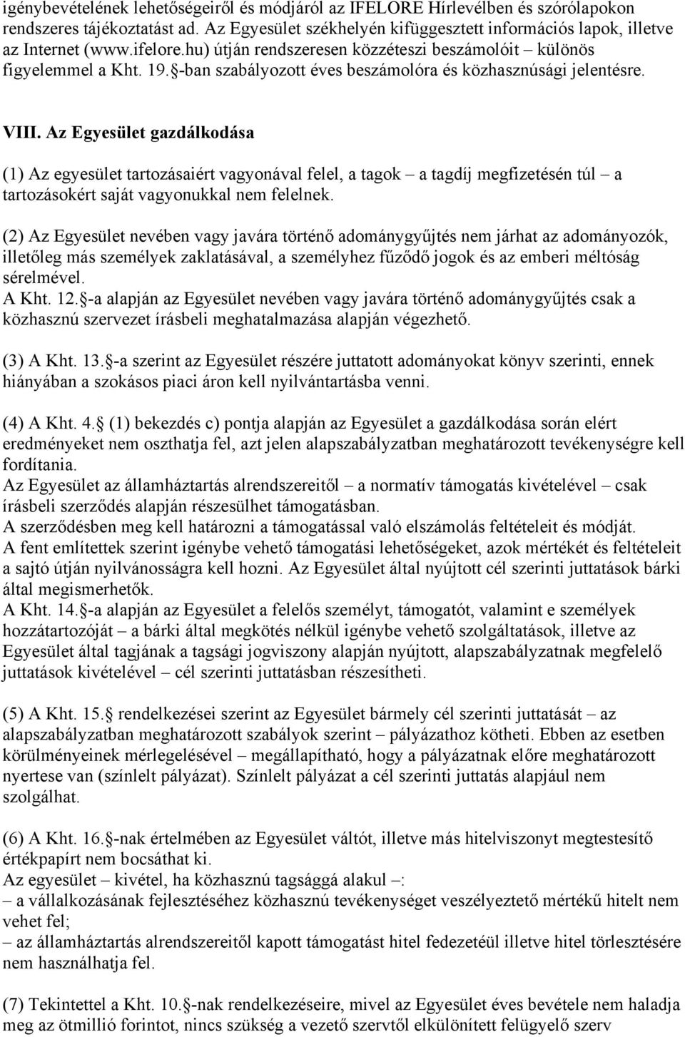 Az Egyesület gazdálkodása (1) Az egyesület tartozásaiért vagyonával felel, a tagok a tagdíj megfizetésén túl a tartozásokért saját vagyonukkal nem felelnek.