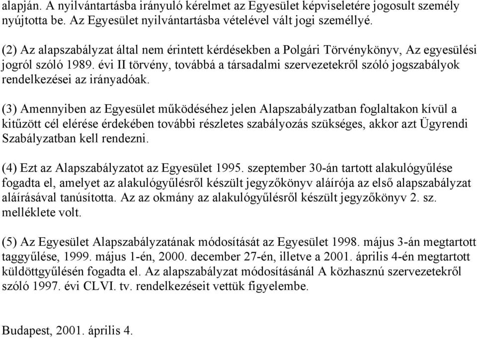 évi II törvény, továbbá a társadalmi szervezetekről szóló jogszabályok rendelkezései az irányadóak.