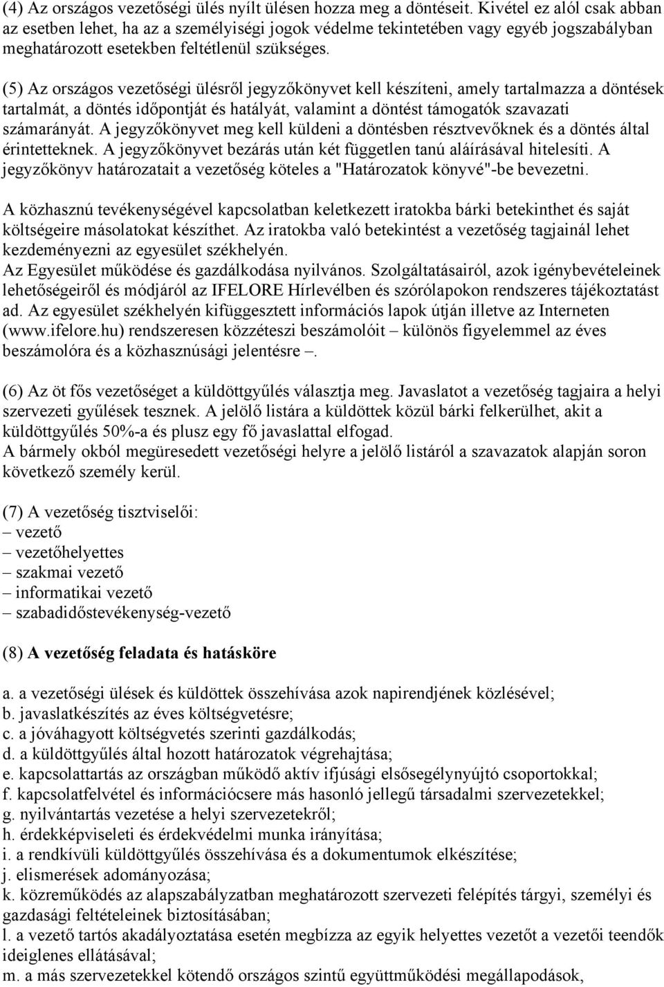 (5) Az országos vezetőségi ülésről jegyzőkönyvet kell készíteni, amely tartalmazza a döntések tartalmát, a döntés időpontját és hatályát, valamint a döntést támogatók szavazati számarányát.