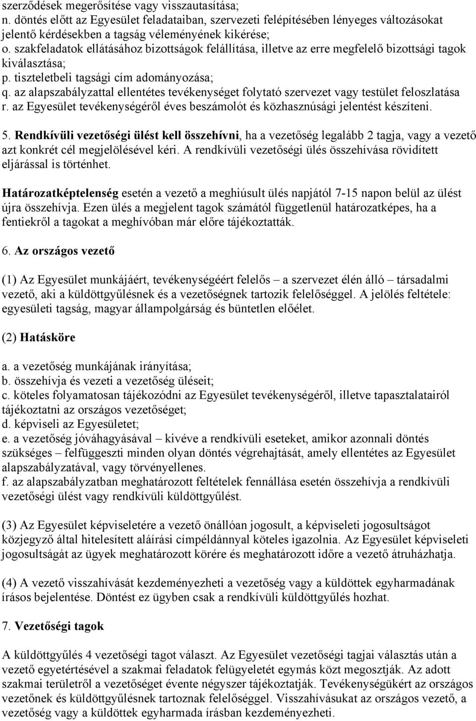 az alapszabályzattal ellentétes tevékenységet folytató szervezet vagy testület feloszlatása r. az Egyesület tevékenységéről éves beszámolót és közhasznúsági jelentést készíteni. 5.