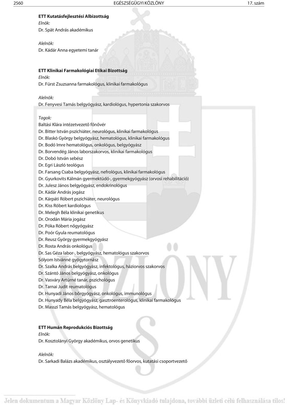 Bitter István pszichiáter, neurológus, klinikai farmakológus Dr. Blaskó György belgyógyász, hematológus, klinikai farmakológus Dr. Bodó Imre hematológus, onkológus, belgyógyász Dr.