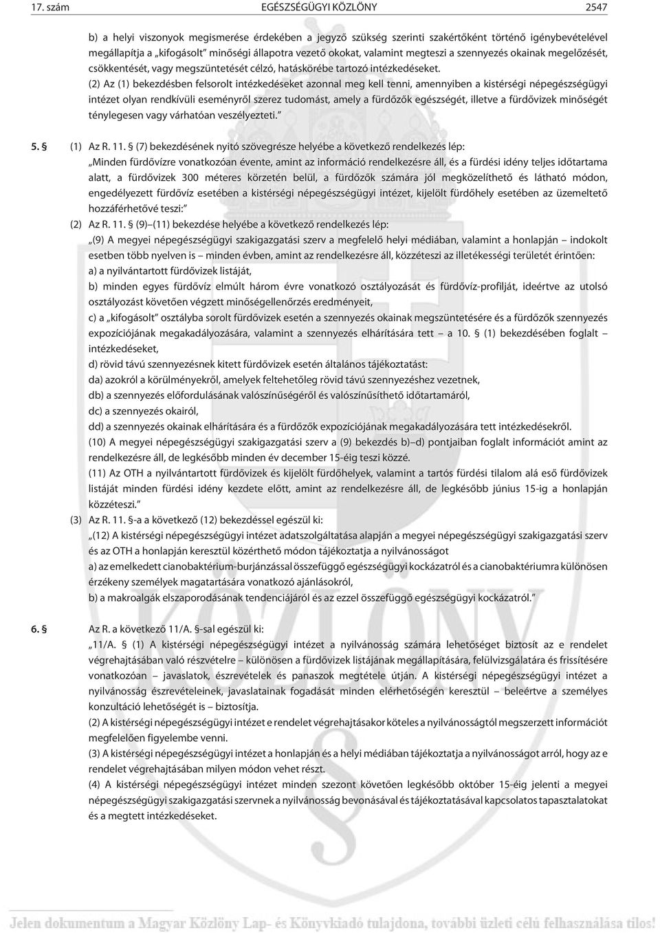 (2) Az (1) bekezdésben felsorolt intézkedéseket azonnal meg kell tenni, amennyiben a kistérségi népegészségügyi intézet olyan rendkívüli eseményrõl szerez tudomást, amely a fürdõzõk egészségét,