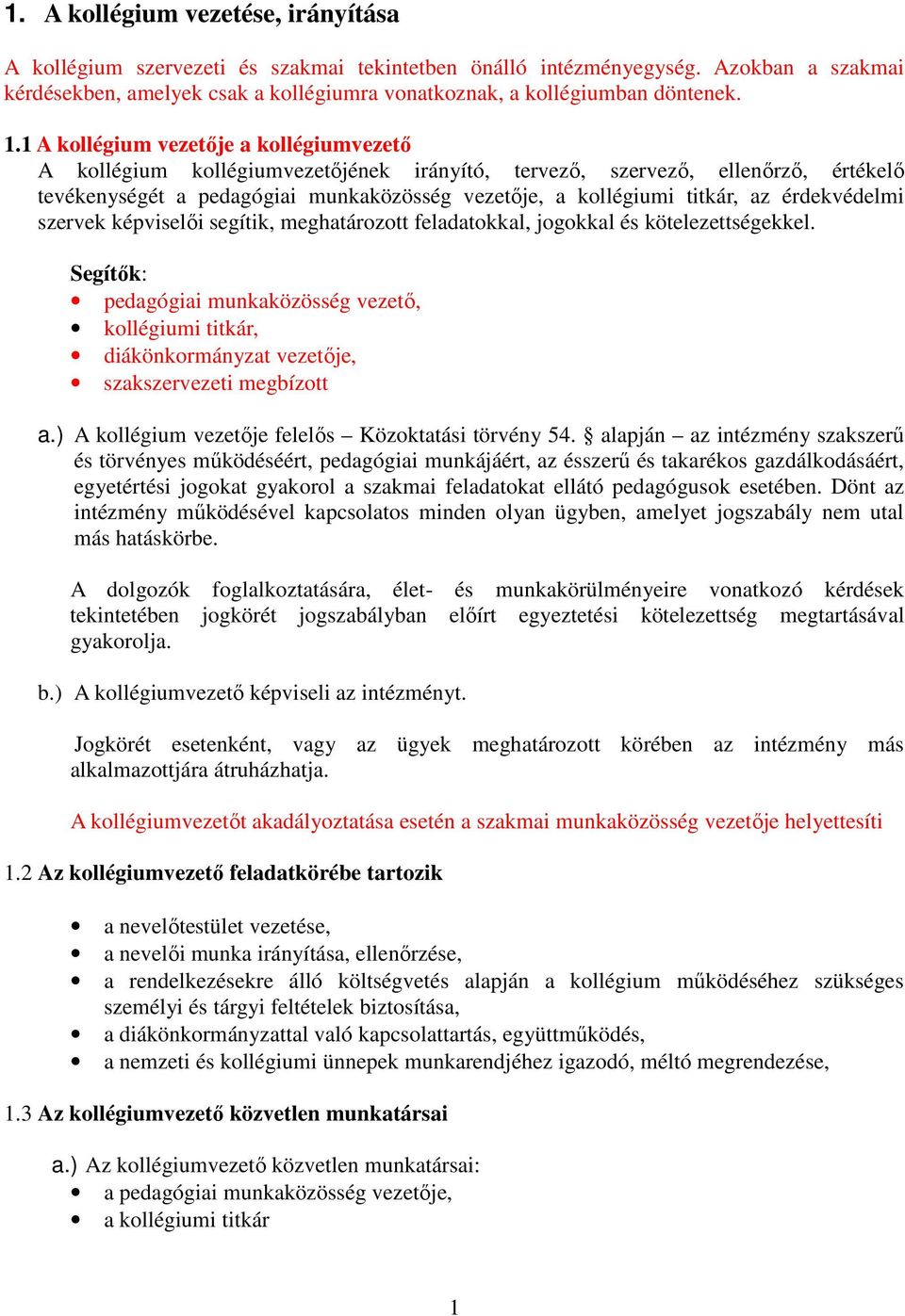 1 A kollégium vezetője a kollégiumvezető A kollégium kollégiumvezetőjének irányító, tervező, szervező, ellenőrző, értékelő tevékenységét a pedagógiai munkaközösség vezetője, a kollégiumi titkár, az