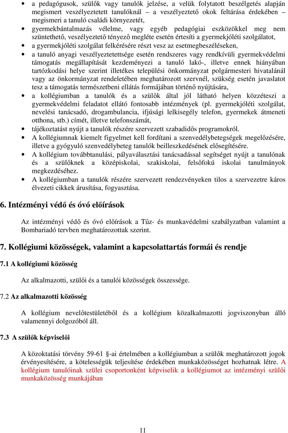 felkérésére részt vesz az esetmegbeszéléseken, a tanuló anyagi veszélyeztetettsége esetén rendszeres vagy rendkívüli gyermekvédelmi támogatás megállapítását kezdeményezi a tanuló lakó-, illetve ennek