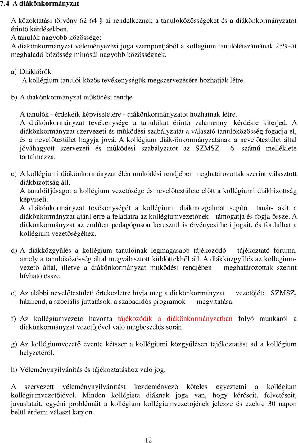 a) Diákkörök A kollégium tanulói közös tevékenységük megszervezésére hozhatják létre. b) A diákönkormányzat működési rendje A tanulók - érdekeik képviseletére - diákönkormányzatot hozhatnak létre.