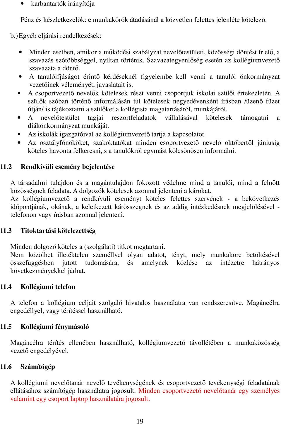 Szavazategyenlőség esetén az kollégiumvezető szavazata a döntő. A tanulóifjúságot érintő kérdéseknél figyelembe kell venni a tanulói önkormányzat vezetőinek véleményét, javaslatait is.