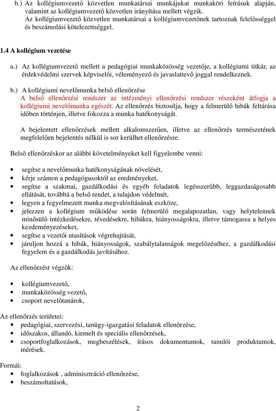 ) Az kollégiumvezető mellett a pedagógiai munkaközösség vezetője, a kollégiumi titkár, az érdekvédelmi szervek képviselői, véleményező és javaslattevő joggal rendelkeznek. b.