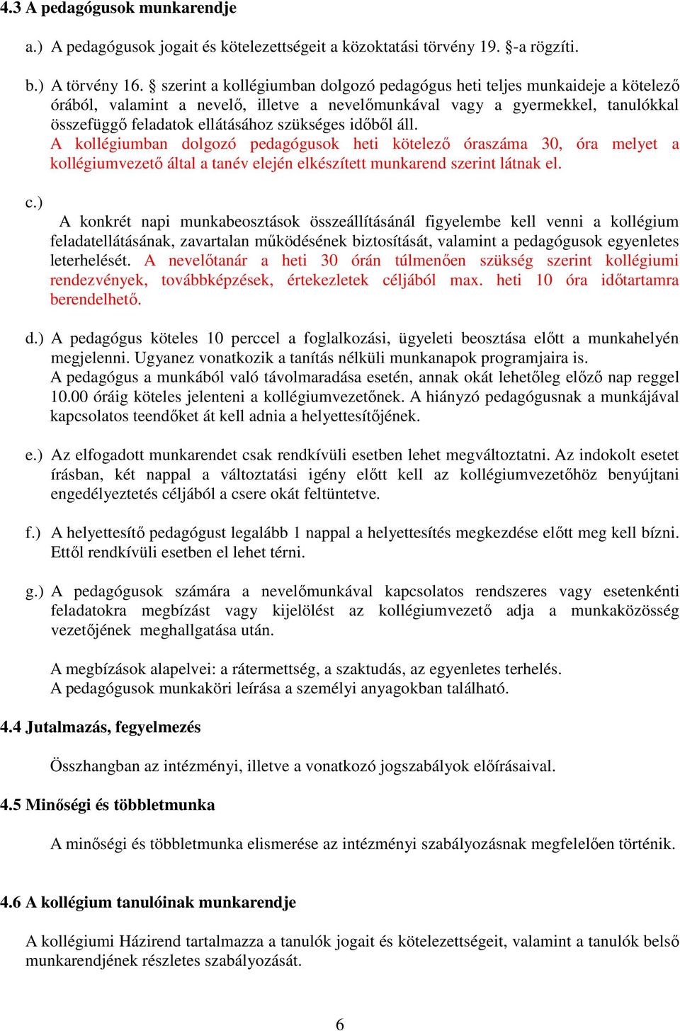 időből áll. A kollégiumban dolgozó pedagógusok heti kötelező óraszáma 30, óra melyet a kollégiumvezető által a tanév elején elkészített munkarend szerint látnak el. c.