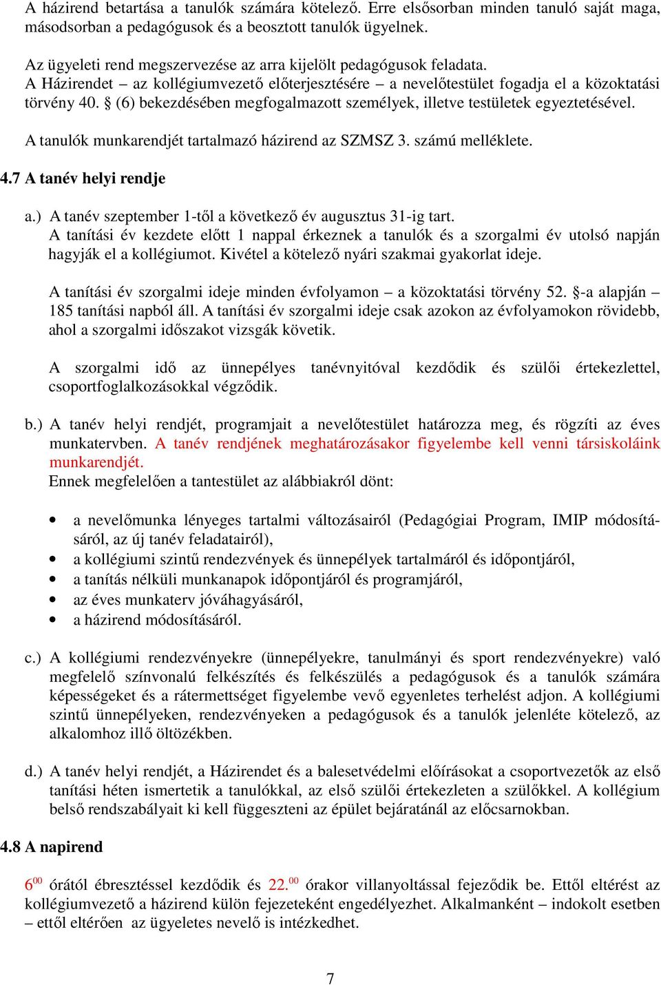 (6) bekezdésében megfogalmazott személyek, illetve testületek egyeztetésével. A tanulók munkarendjét tartalmazó házirend az SZMSZ 3. számú melléklete. 4.7 A tanév helyi rendje a.