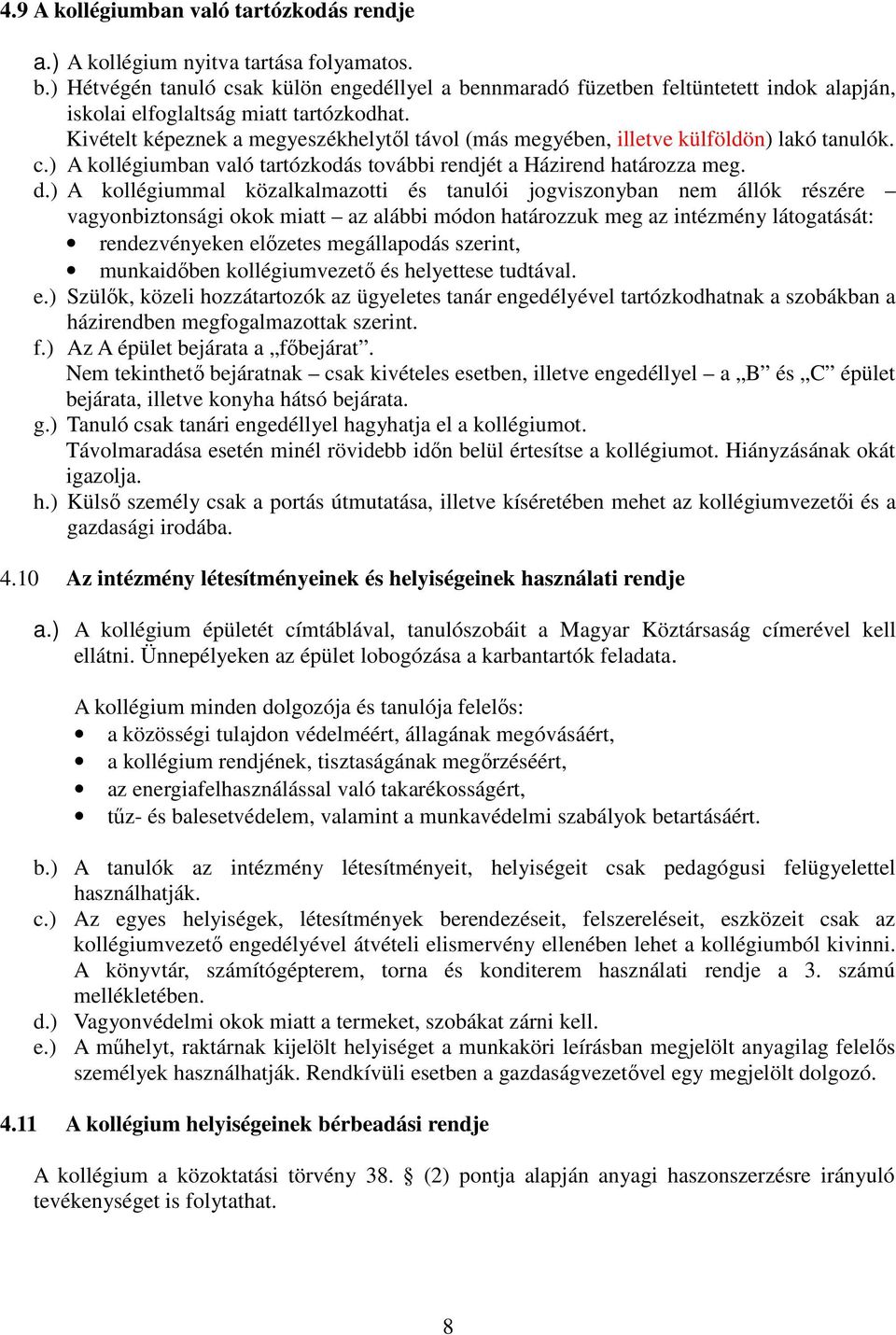 Kivételt képeznek a megyeszékhelytől távol (más megyében, illetve külföldön) lakó tanulók. c.) A kollégiumban való tartózkodás további rendjét a Házirend határozza meg. d.