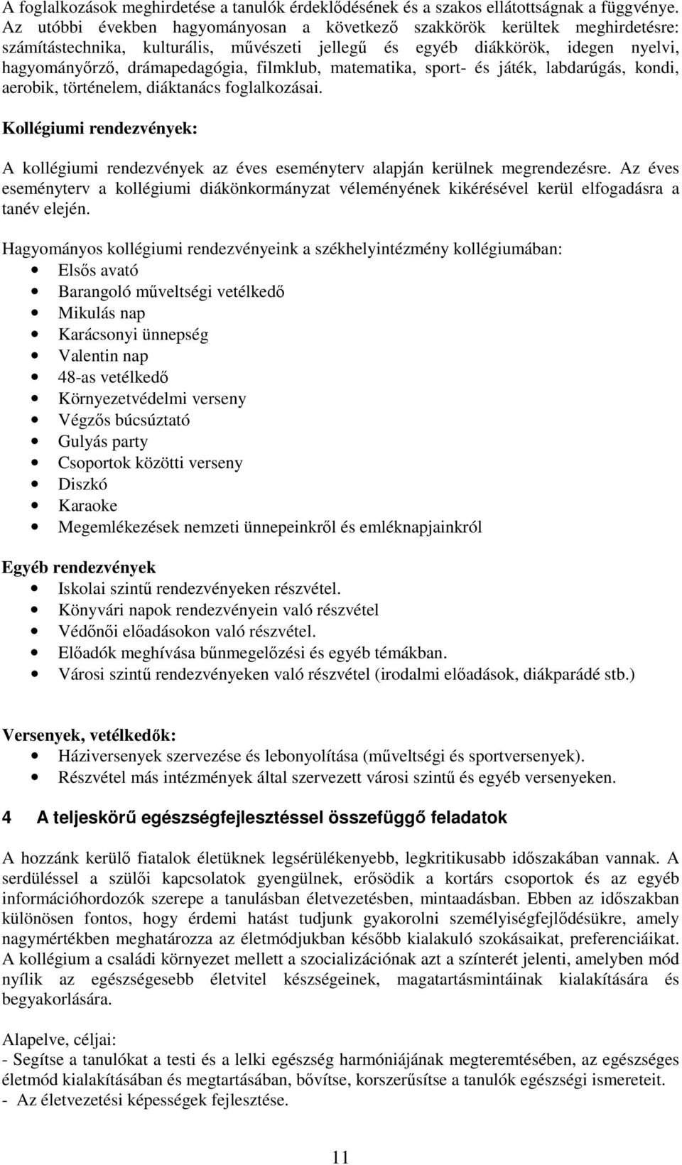 filmklub, matematika, sport- és játék, labdarúgás, kondi, aerobik, történelem, diáktanács foglalkozásai.