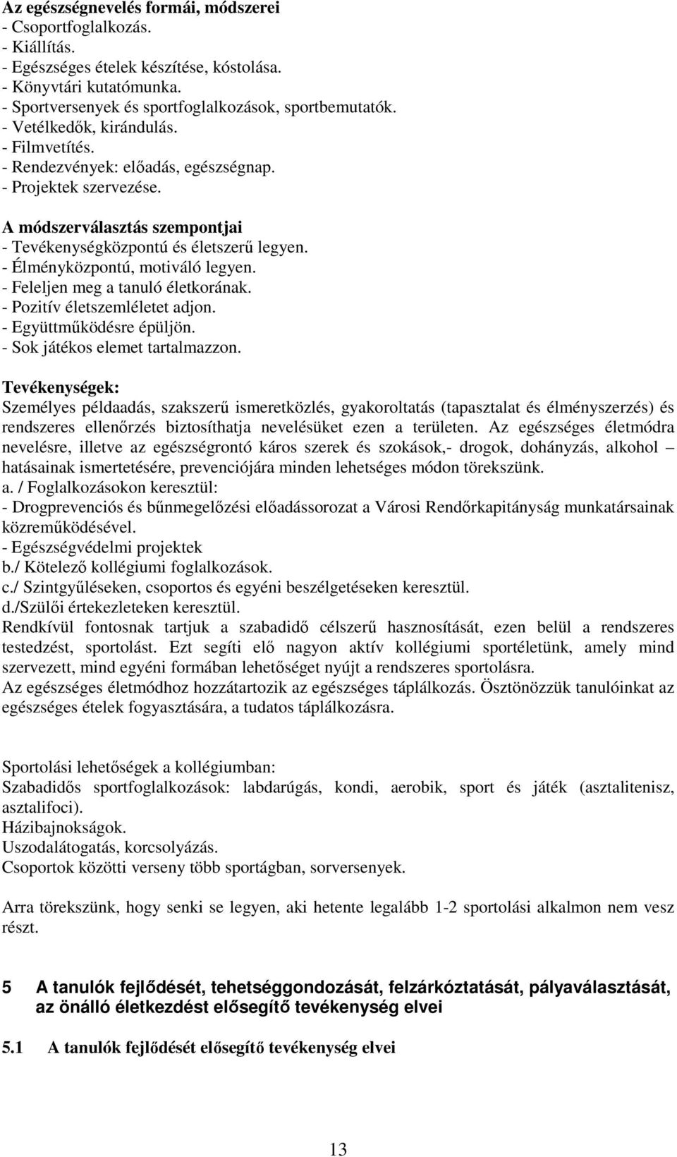 - Élményközpontú, motiváló legyen. - Feleljen meg a tanuló életkorának. - Pozitív életszemléletet adjon. - Együttműködésre épüljön. - Sok játékos elemet tartalmazzon.