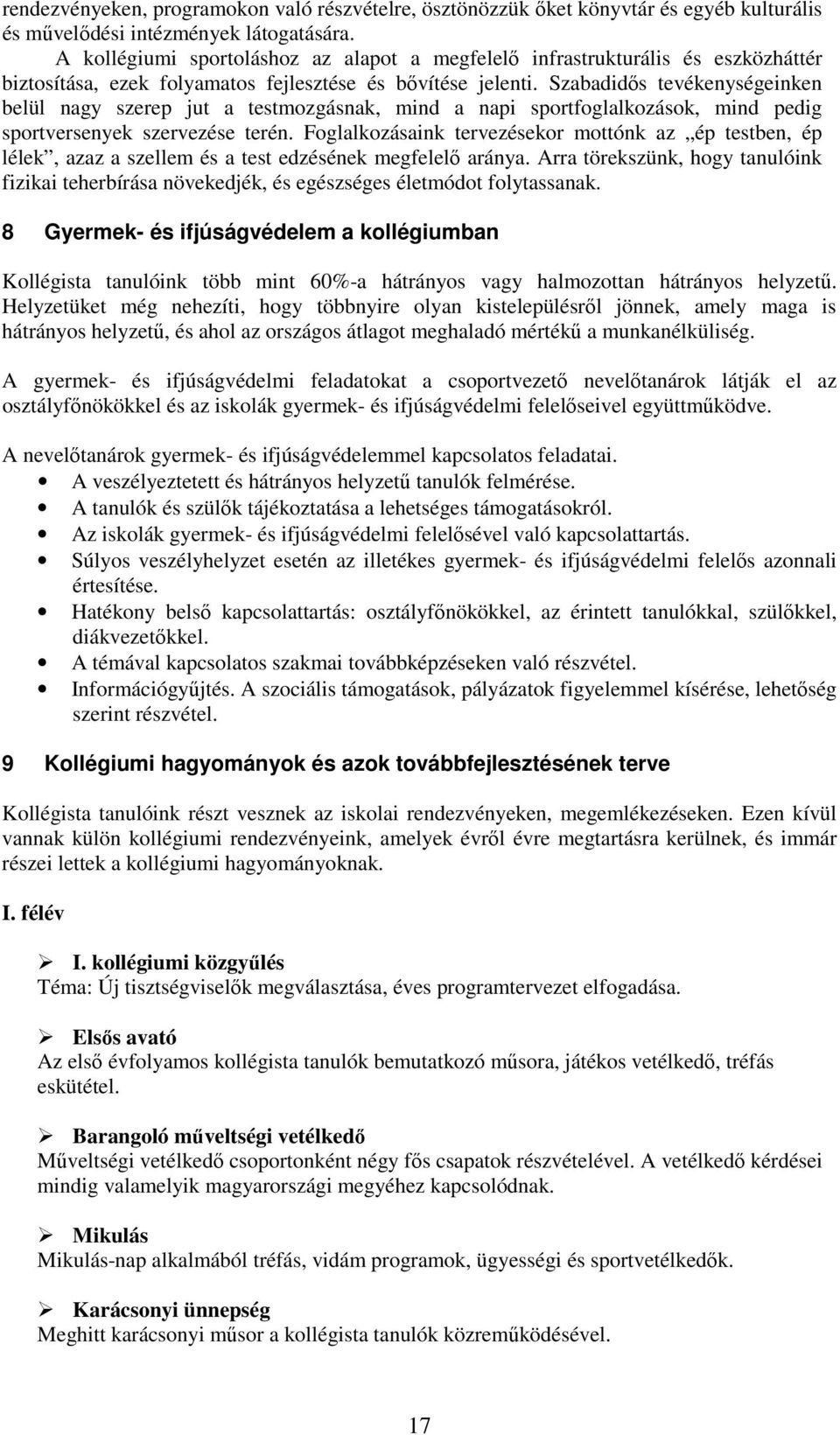 Szabadidős tevékenységeinken belül nagy szerep jut a testmozgásnak, mind a napi sportfoglalkozások, mind pedig sportversenyek szervezése terén.