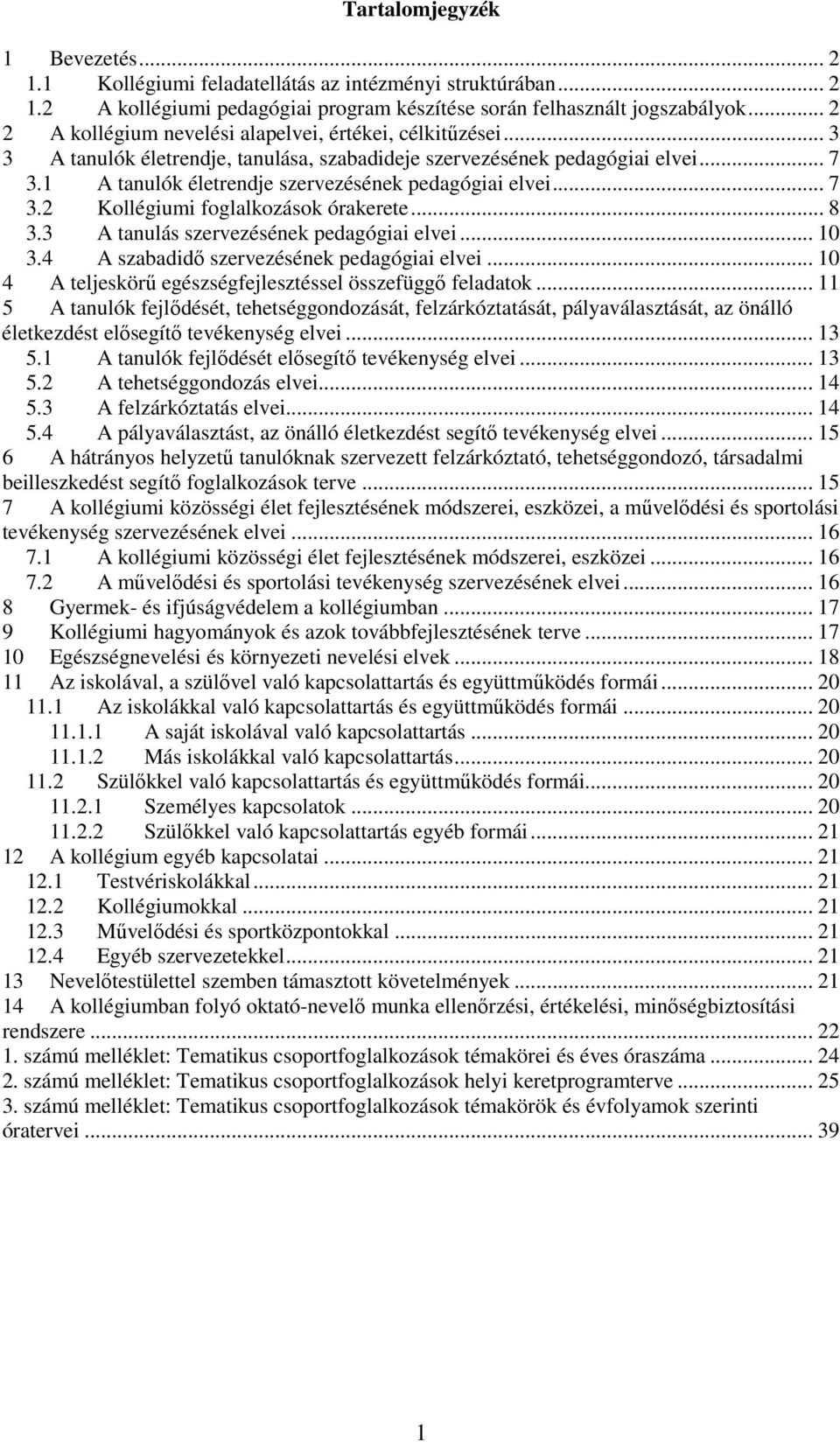 1 A tanulók életrendje szervezésének pedagógiai elvei... 7 3.2 Kollégiumi foglalkozások órakerete... 8 3.3 A tanulás szervezésének pedagógiai elvei... 10 3.