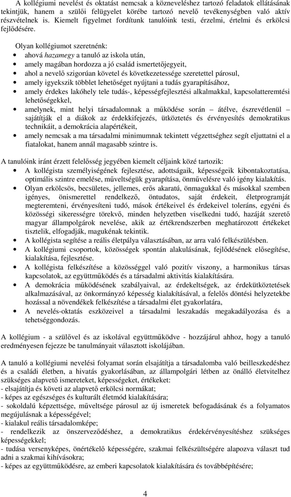 Olyan kollégiumot szeretnénk: ahová hazamegy a tanuló az iskola után, amely magában hordozza a jó család ismertetőjegyeit, ahol a nevelő szigorúan követel és következetessége szeretettel párosul,