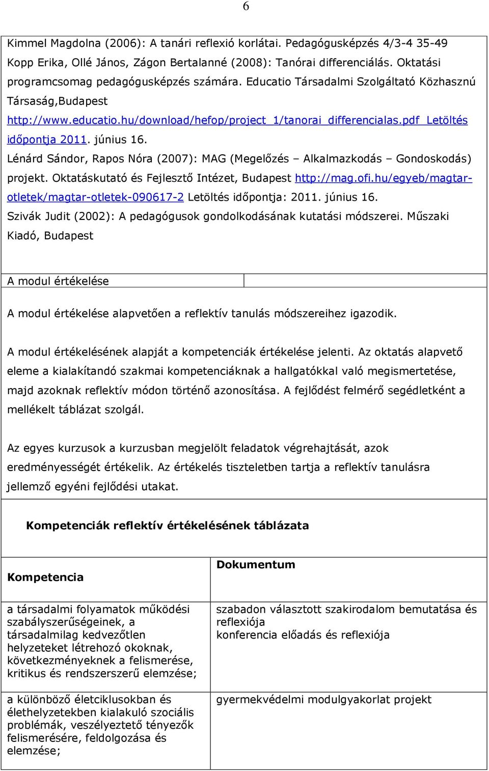 pdf Letöltés idıpontja 2011. június 16. Lénárd Sándor, Rapos Nóra (2007): MAG (Megelızés Alkalmazkodás Gondoskodás) projekt. Oktatáskutató és Fejlesztı Intézet, Budapest http://mag.ofi.